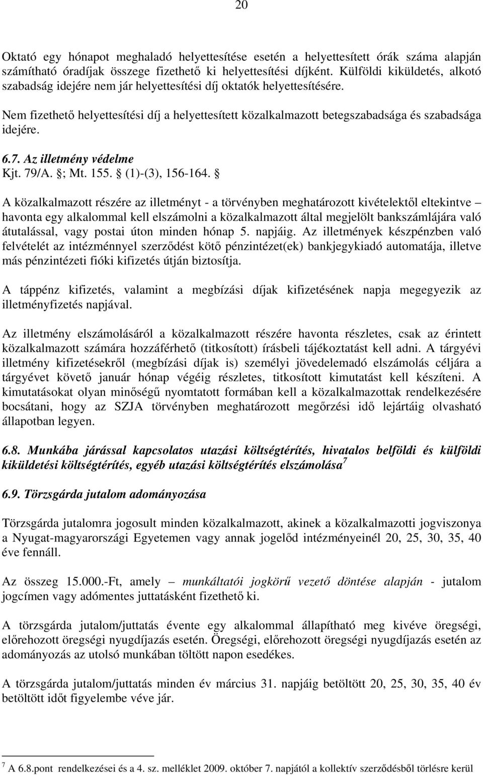 Nem fizethető helyettesítési díj a helyettesített közalkalmazott betegszabadsága és szabadsága idejére. 6.7. Az illetmény védelme Kjt. 79/A. ; Mt. 155. (1)-(3), 156-164.