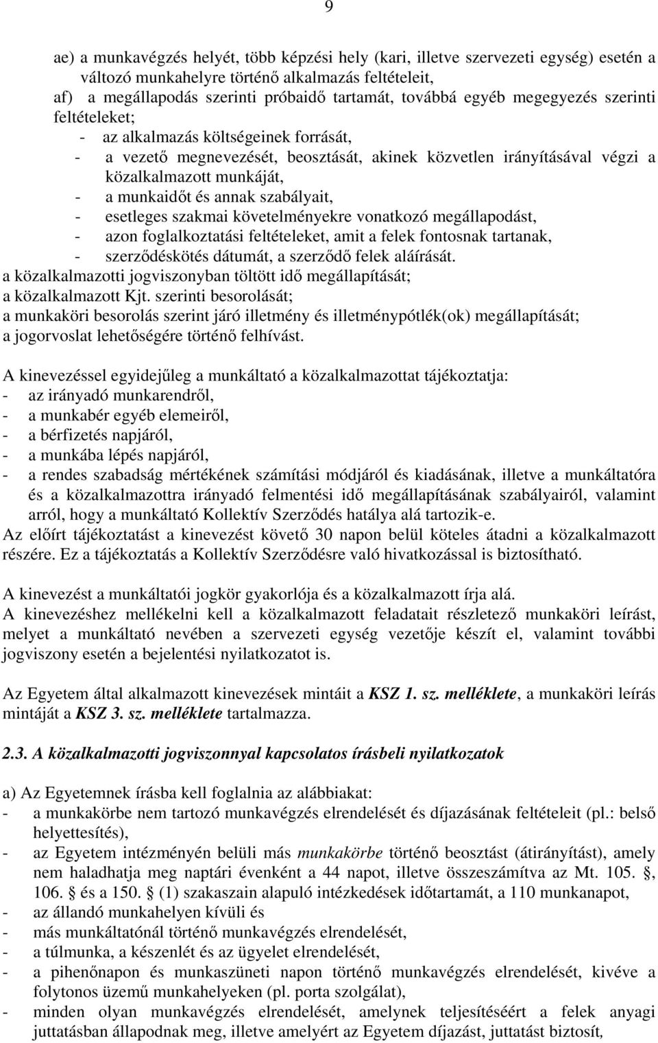 annak szabályait, - esetleges szakmai követelményekre vonatkozó megállapodást, - azon foglalkoztatási feltételeket, amit a felek fontosnak tartanak, - szerződéskötés dátumát, a szerződő felek