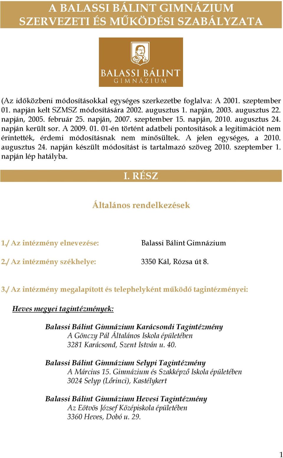 01-én történt adatbeli pontosítások a legitimációt nem érintették, érdemi módosításnak nem minősültek. A jelen egységes, a 2010. augusztus 24. napján készült módosítást is tartalmazó szöveg 2010.