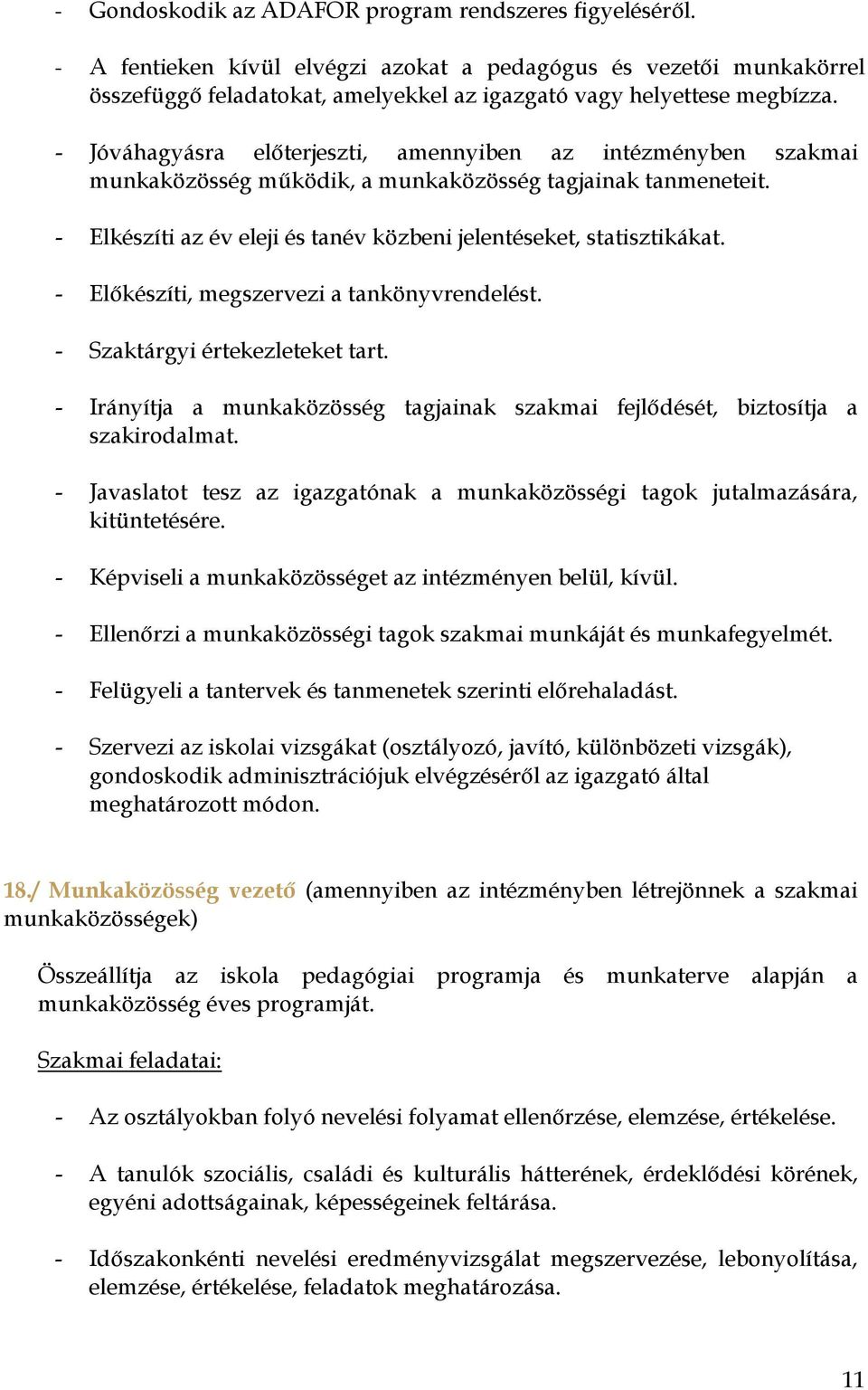 - Előkészíti, megszervezi a tankönyvrendelést. - Szaktárgyi értekezleteket tart. - Irányítja a munkaközösség tagjainak szakmai fejlődését, biztosítja a szakirodalmat.