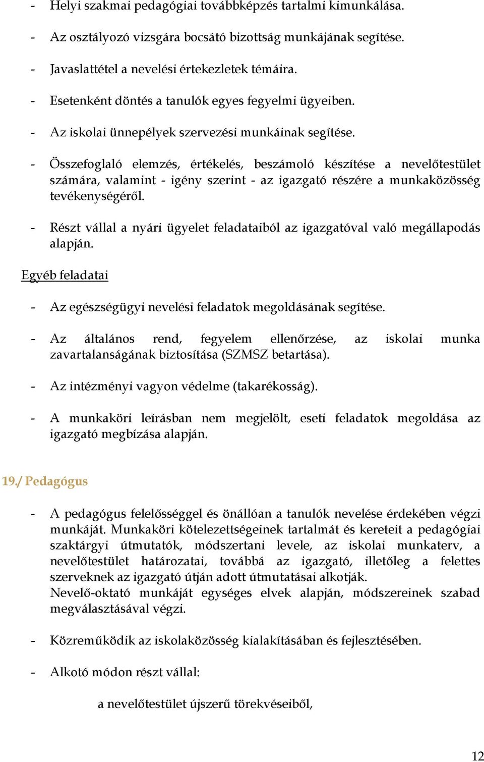 - Összefoglaló elemzés, értékelés, beszámoló készítése a nevelőtestület számára, valamint - igény szerint - az igazgató részére a munkaközösség tevékenységéről.