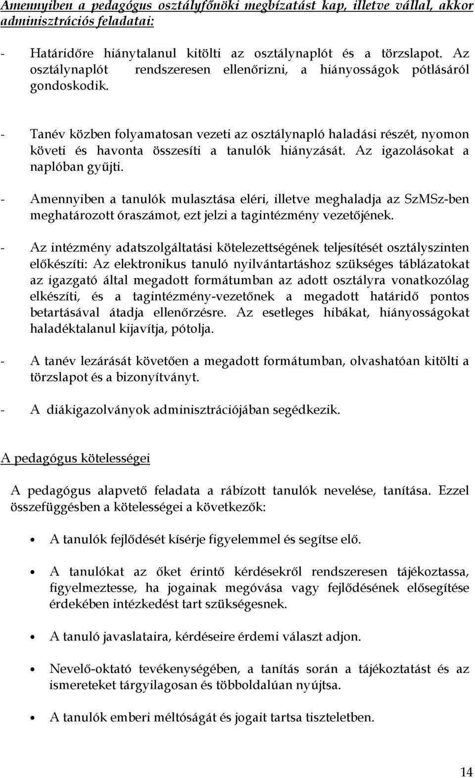 - Tanév közben folyamatosan vezeti az osztálynapló haladási részét, nyomon követi és havonta összesíti a tanulók hiányzását. Az igazolásokat a naplóban gyűjti.