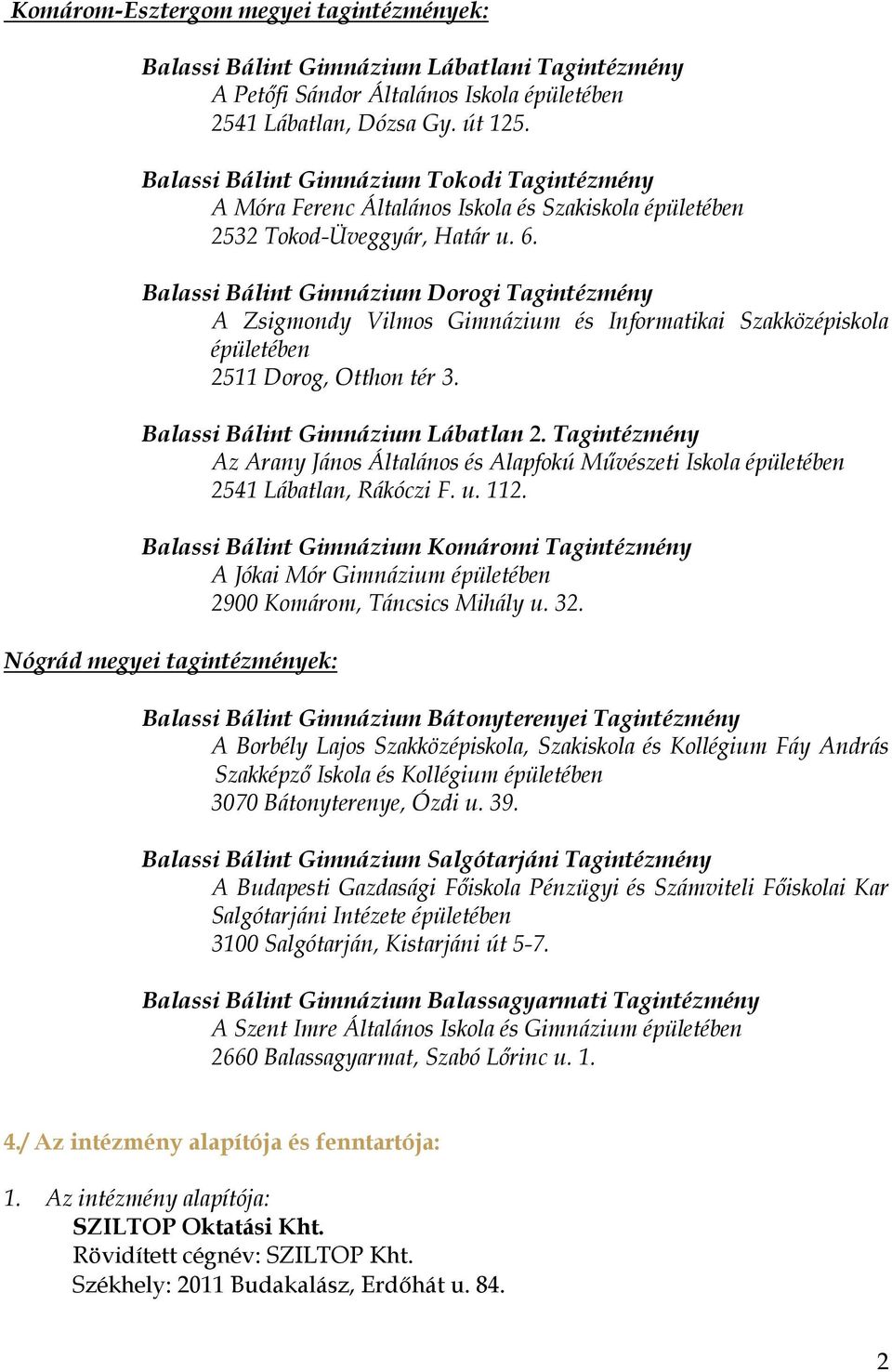 Balassi Bálint Gimnázium Dorogi Tagintézmény A Zsigmondy Vilmos Gimnázium és Informatikai Szakközépiskola épületében 2511 Dorog, Otthon tér 3. Balassi Bálint Gimnázium Lábatlan 2.