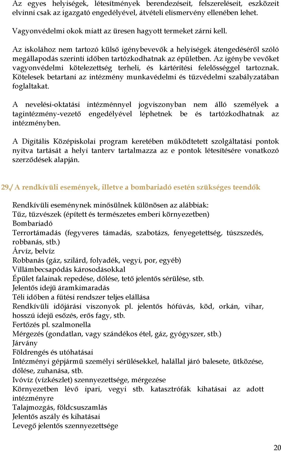 Az igénybe vevőket vagyonvédelmi kötelezettség terheli, és kártérítési felelősséggel tartoznak. Kötelesek betartani az intézmény munkavédelmi és tűzvédelmi szabályzatában foglaltakat.