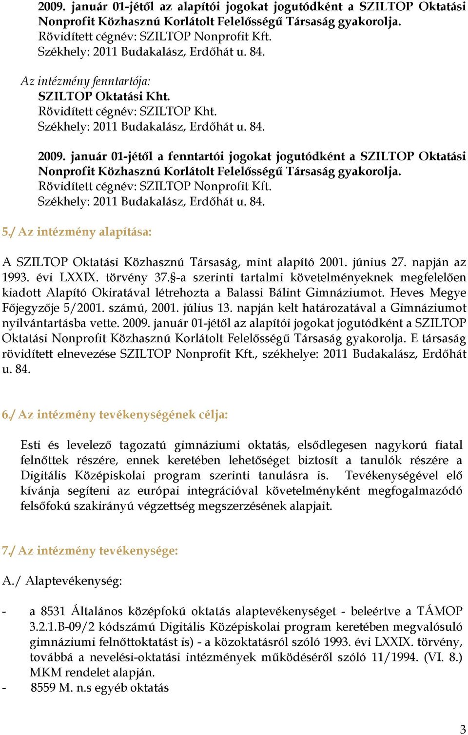 január 01-jétől a fenntartói jogokat jogutódként a SZILTOP Oktatási Nonprofit Közhasznú Korlátolt Felelősségű Társaság gyakorolja. Rövidített cégnév: SZILTOP Nonprofit Kft.