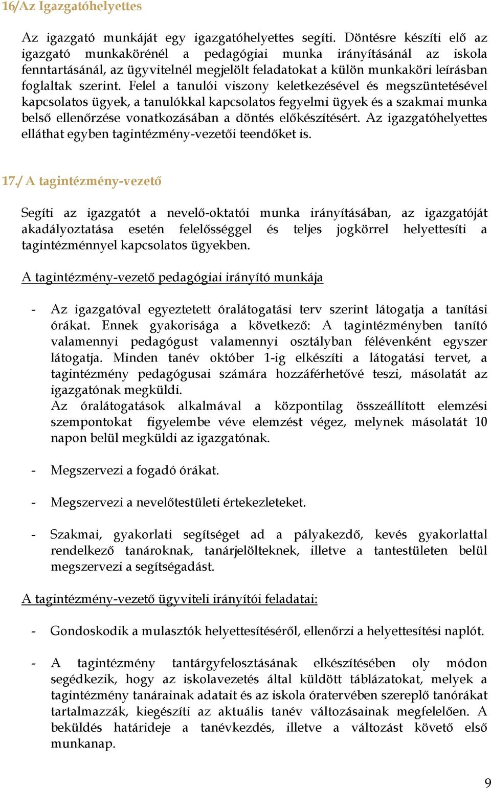 Felel a tanulói viszony keletkezésével és megszüntetésével kapcsolatos ügyek, a tanulókkal kapcsolatos fegyelmi ügyek és a szakmai munka belső ellenőrzése vonatkozásában a döntés előkészítésért.