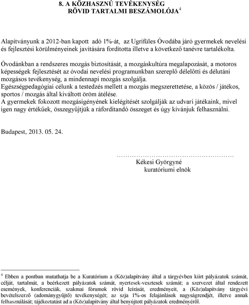 Óvodánkban a rendszeres mozgás biztosítását, a mozgáskultúra megalapozását, a motoros képességek fejlesztését az óvodai nevelési programunkban szereplő délelőtti és délutáni mozgásos tevékenység, a