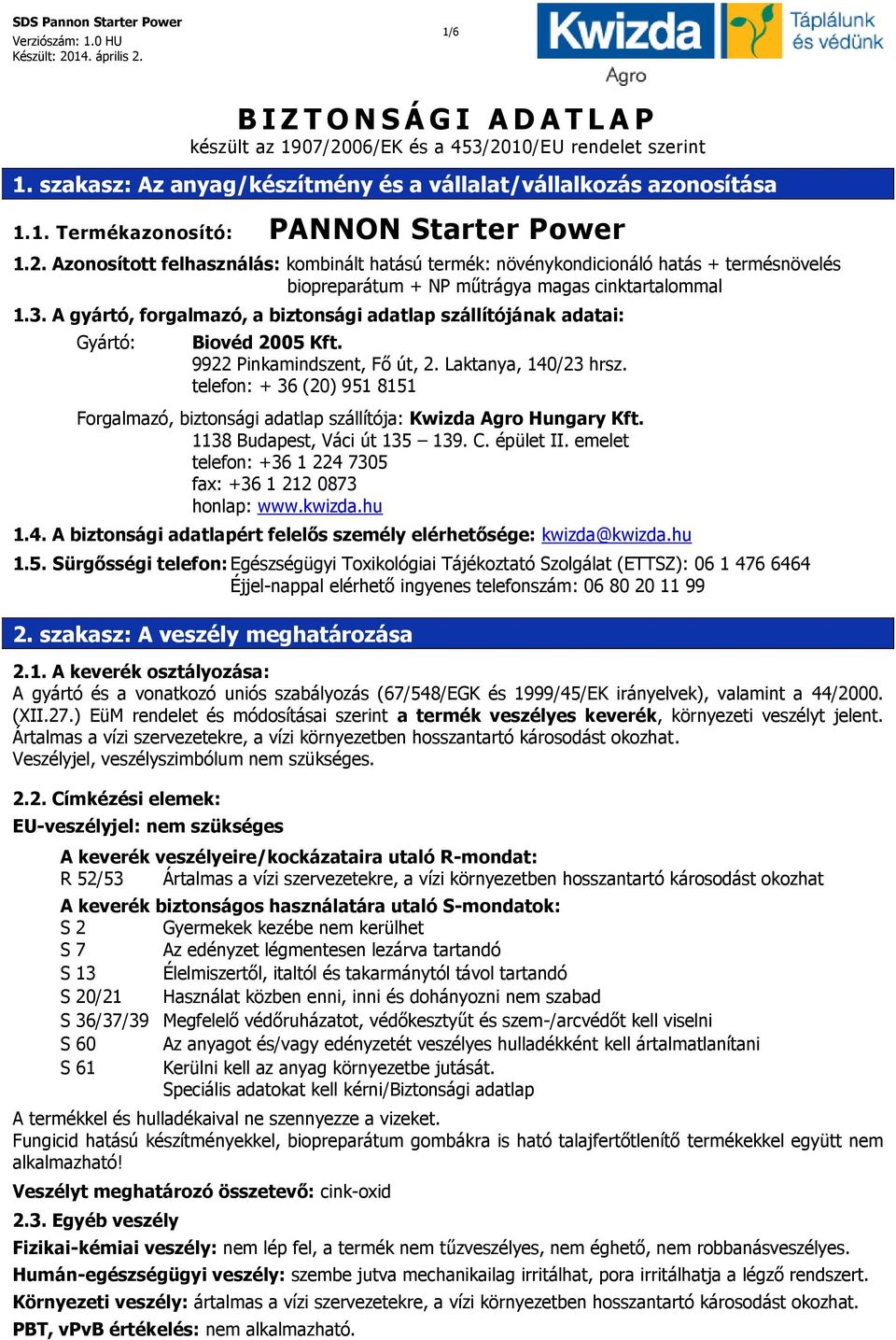 A gyártó, forgalmazó, a biztonsági adatlap szállítójának adatai: Gyártó: Biovéd 2005 Kft. 9922 Pinkamindszent, Fő út, 2. Laktanya, 140/23 hrsz.