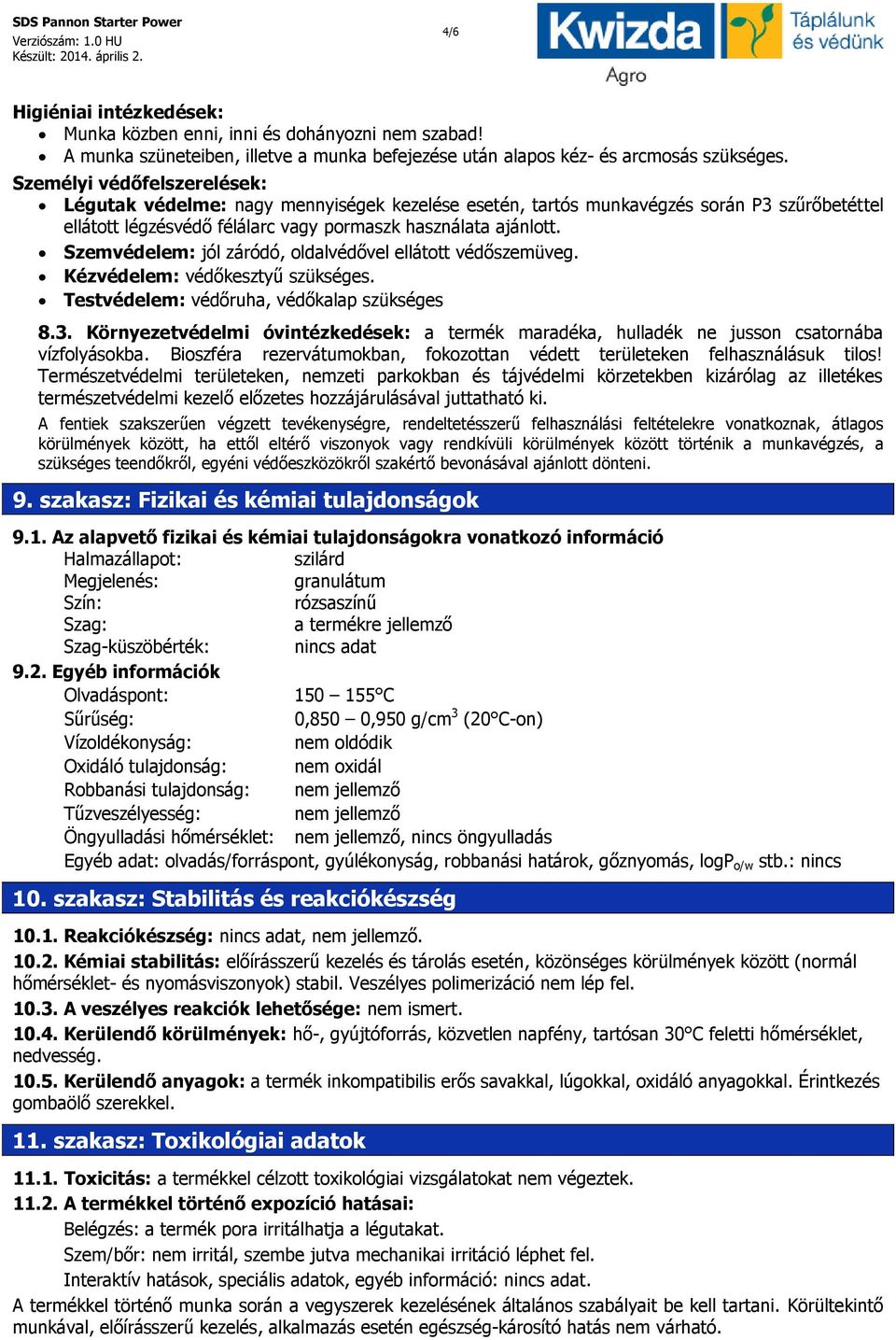 Szemvédelem: jól záródó, oldalvédővel ellátott védőszemüveg. Kézvédelem: védőkesztyű szükséges. Testvédelem: védőruha, védőkalap szükséges 8.3.