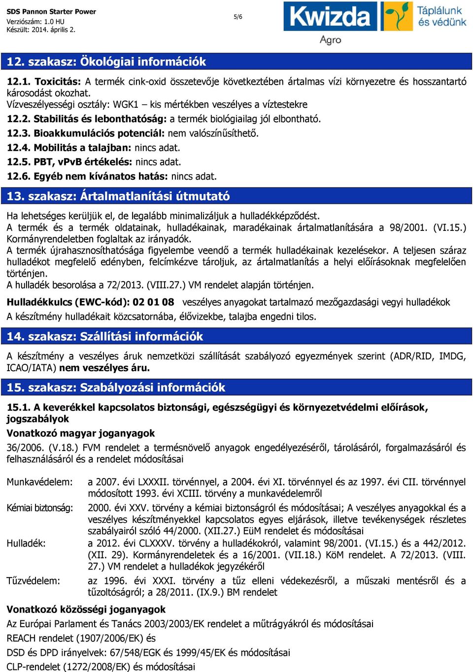 Mobilitás a talajban: nincs adat. 12.5. PBT, vpvb értékelés: nincs adat. 12.6. Egyéb nem kívánatos hatás: nincs adat. 13.