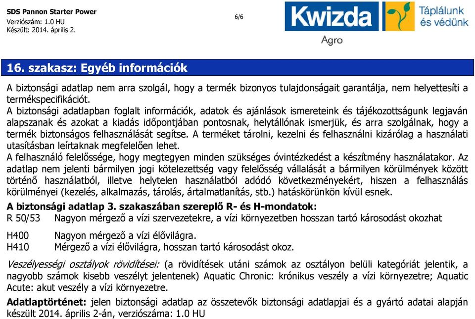 szolgálnak, hogy a termék biztonságos felhasználását segítse. A terméket tárolni, kezelni és felhasználni kizárólag a használati utasításban leírtaknak megfelelően lehet.