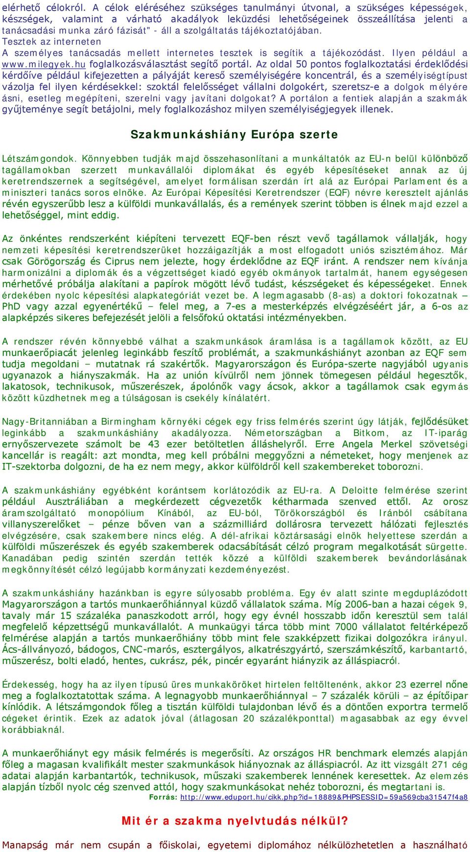 a szolgáltatás tájékoztatójában. Tesztek az interneten A személyes tanácsadás mellett internetes tesztek is segítik a tájékozódást. Ilyen például a www.milegyek.hu foglalkozásválasztást segítő portál.