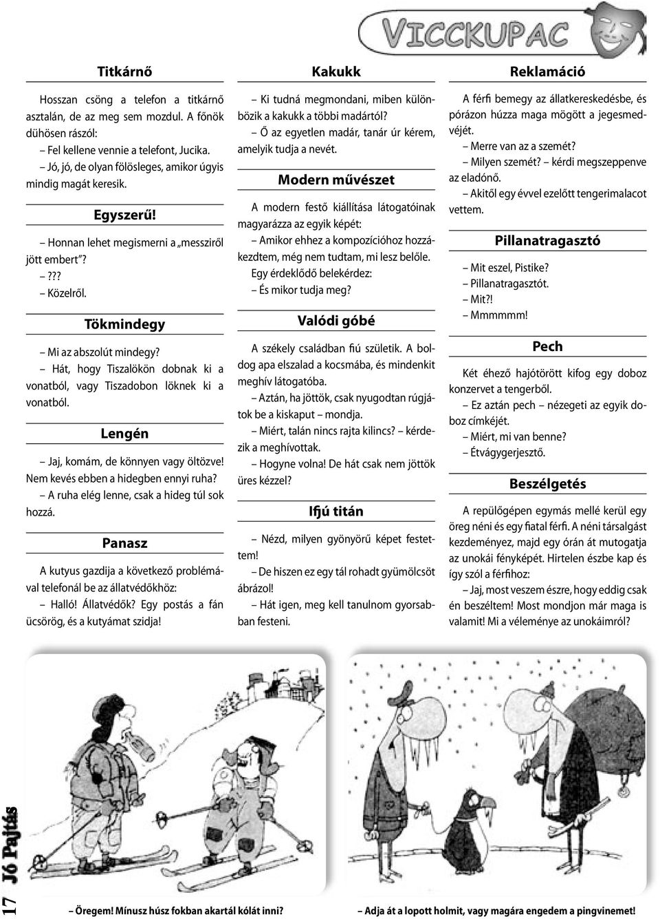 Hát, hogy Tiszalökön dobnak ki a vonatból, vagy Tiszadobon löknek ki a vonatból. Lengén Jaj, komám, de könnyen vagy öltözve! Nem kevés ebben a hidegben ennyi ruha?