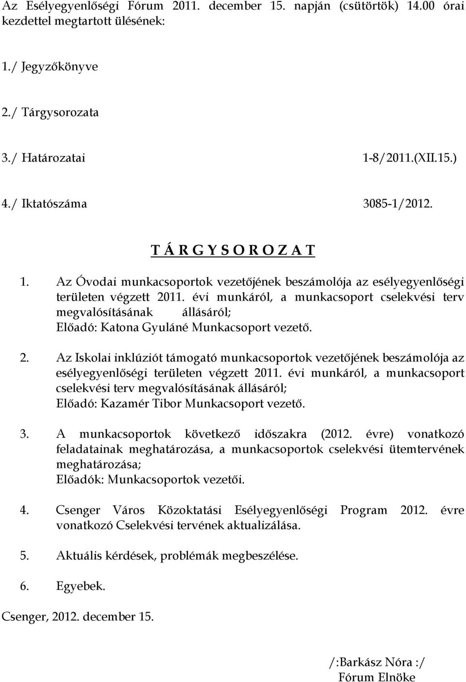 évi munkáról, a munkacsoport cselekvési terv megvalósításának állásáról; Előadó: Katona Gyuláné Munkacsoport vezető. 2.