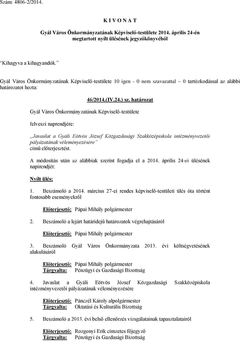 előterjesztést. A módosítás után az alábbiak szerint fogadja el a 2014. április 24-ei ülésének napirendjét: Nyílt ülés: 1. Beszámoló a 2014.