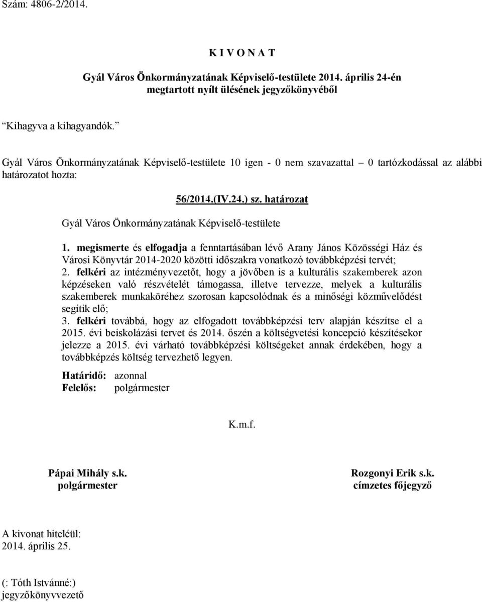 felkéri az intézményvezetőt, hogy a jövőben is a kulturális szakemberek azon képzéseken való részvételét támogassa, illetve tervezze, melyek a kulturális szakemberek munkaköréhez szorosan