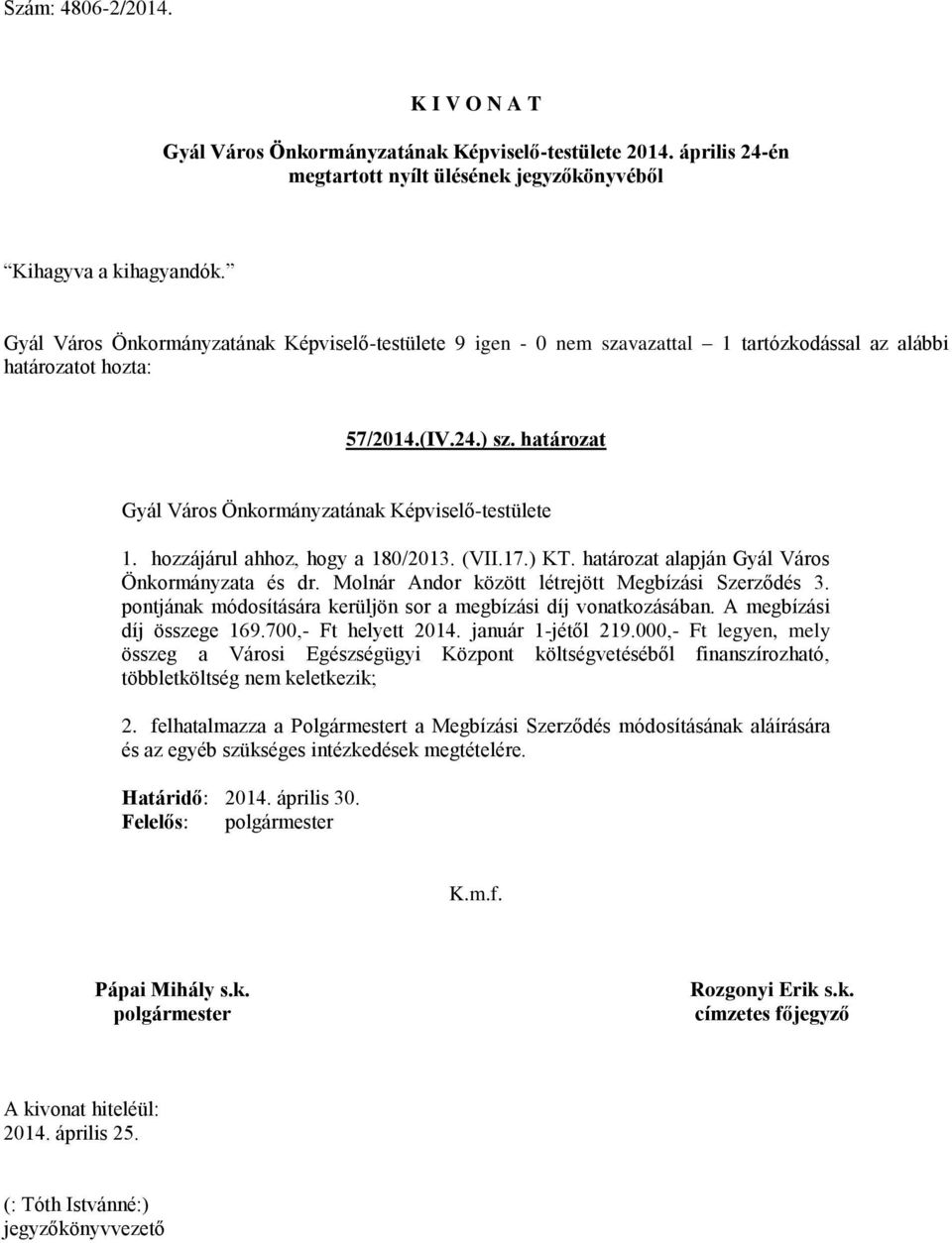 pontjának módosítására kerüljön sor a megbízási díj vonatkozásában. A megbízási díj összege 169.700,- Ft helyett 2014. január 1-jétől 219.