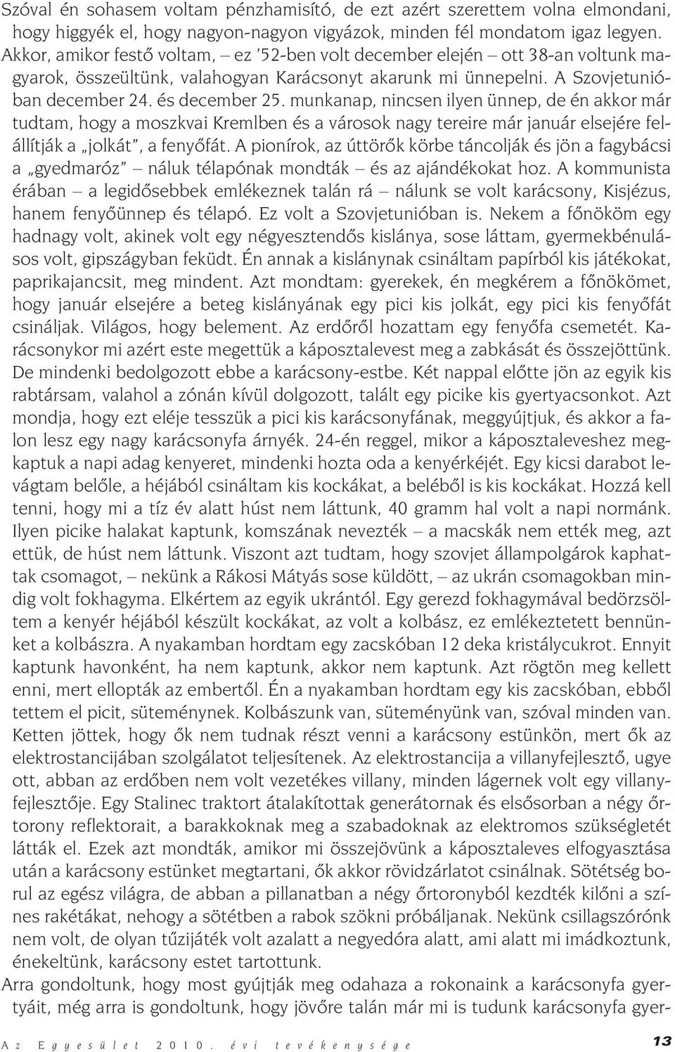 munkanap, nincsen ilyen ünnep, de én akkor már tudtam, hogy a moszkvai Kremlben és a városok nagy tereire már január elsejére felállítják a jolkát, a fenyõfát.