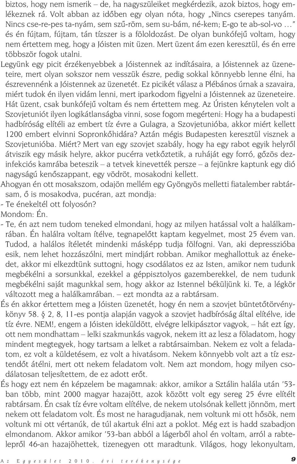 De olyan bunkófejû voltam, hogy nem értettem meg, hogy a Jóisten mit üzen. Mert üzent ám ezen keresztül, és én erre többször fogok utalni.