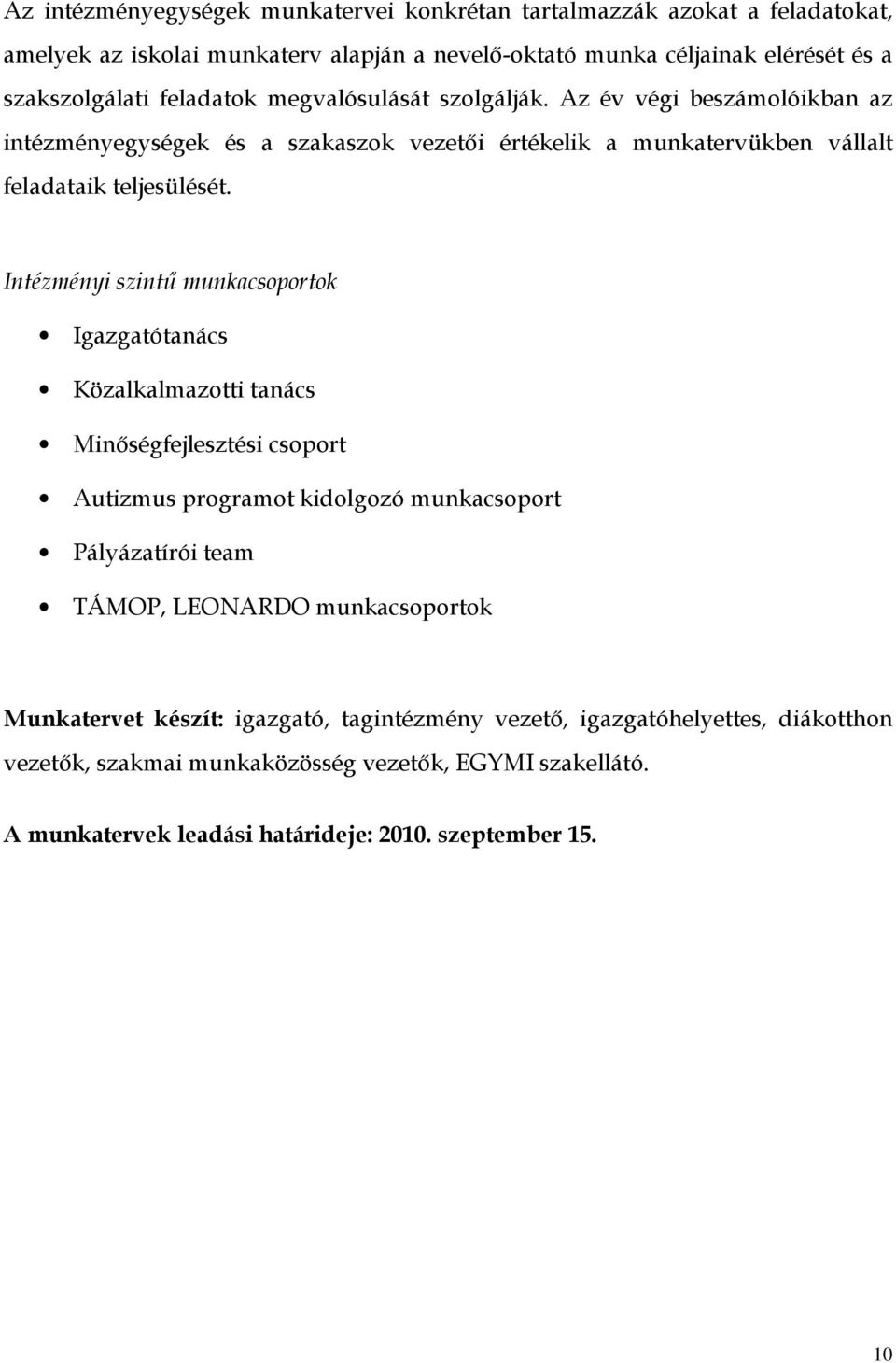 Intézményi szintű munkacsoportok Igazgatótanács Közalkalmazotti tanács Minőségfejlesztési csoport Autizmus programot kidolgozó munkacsoport Pályázatírói team TÁMOP, LEONARDO