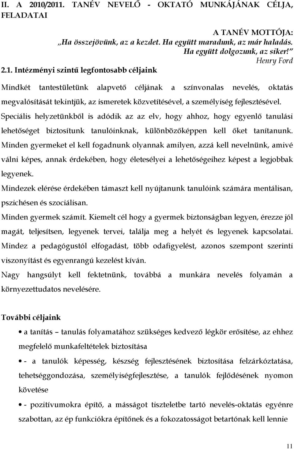 szintű legfontosabb céljaink Mindkét tantestületünk alapvető céljának a színvonalas nevelés, oktatás megvalósítását tekintjük, az ismeretek közvetítésével, a személyiség fejlesztésével.