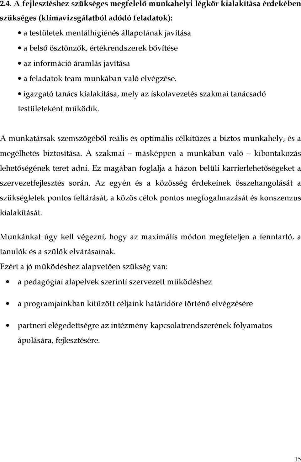 A munkatársak szemszögéből reális és optimális célkitűzés a biztos munkahely, és a megélhetés biztosítása. A szakmai másképpen a munkában való kibontakozás lehetőségének teret adni.