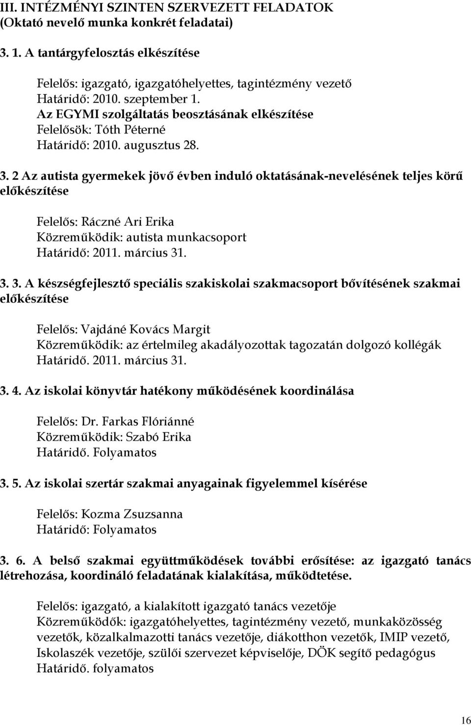 2 Az autista gyermekek jövő évben induló oktatásának-nevelésének teljes körű előkészítése Felelős: Ráczné Ari Erika Közreműködik: autista munkacsoport Határidő: 2011. március 31