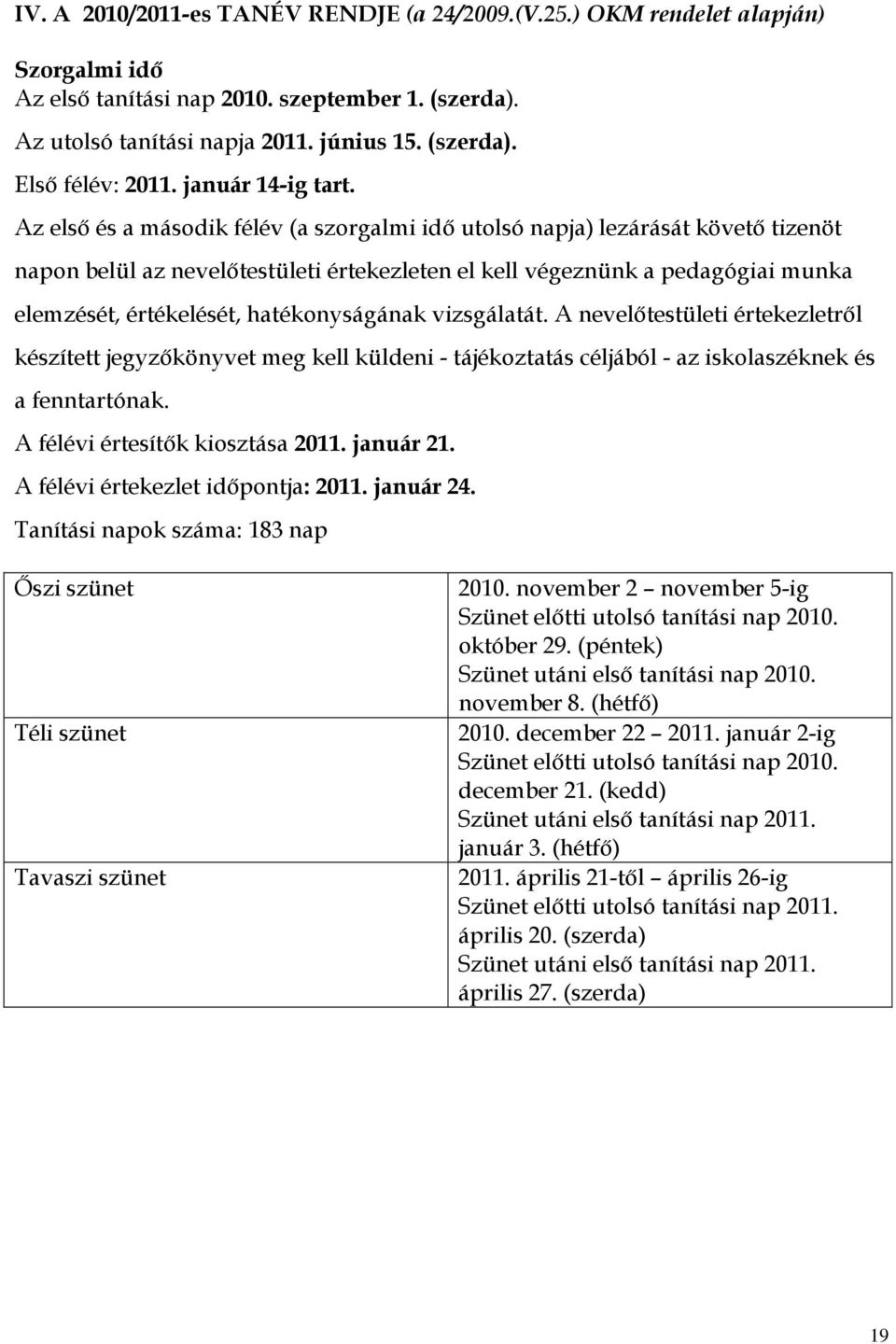 Az első és a második félév (a szorgalmi idő utolsó napja) lezárását követő tizenöt napon belül az nevelőtestületi értekezleten el kell végeznünk a pedagógiai munka elemzését, értékelését,