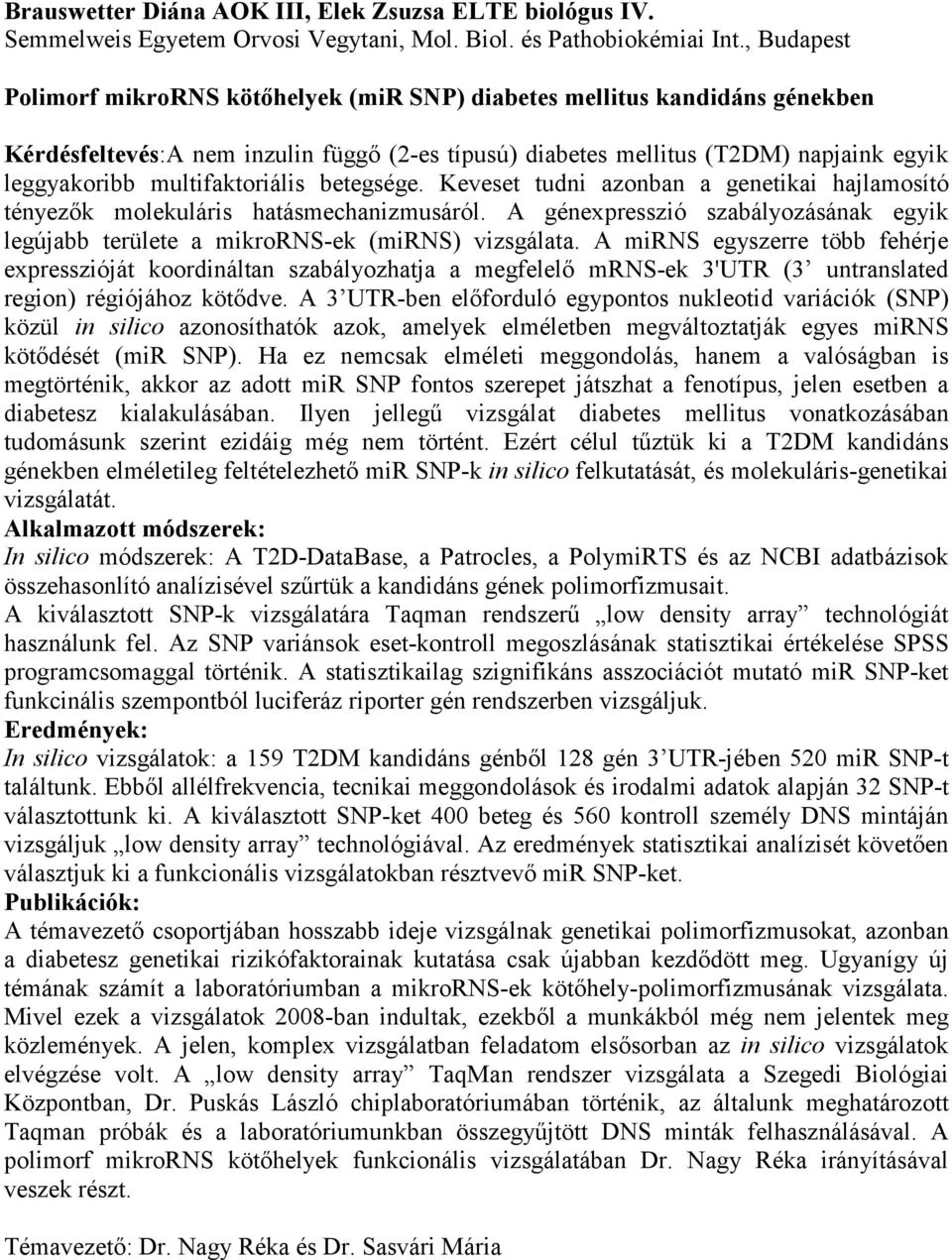 multifaktoriális betegsége. Keveset tudni azonban a genetikai hajlamosító tényezők molekuláris hatásmechanizmusáról.