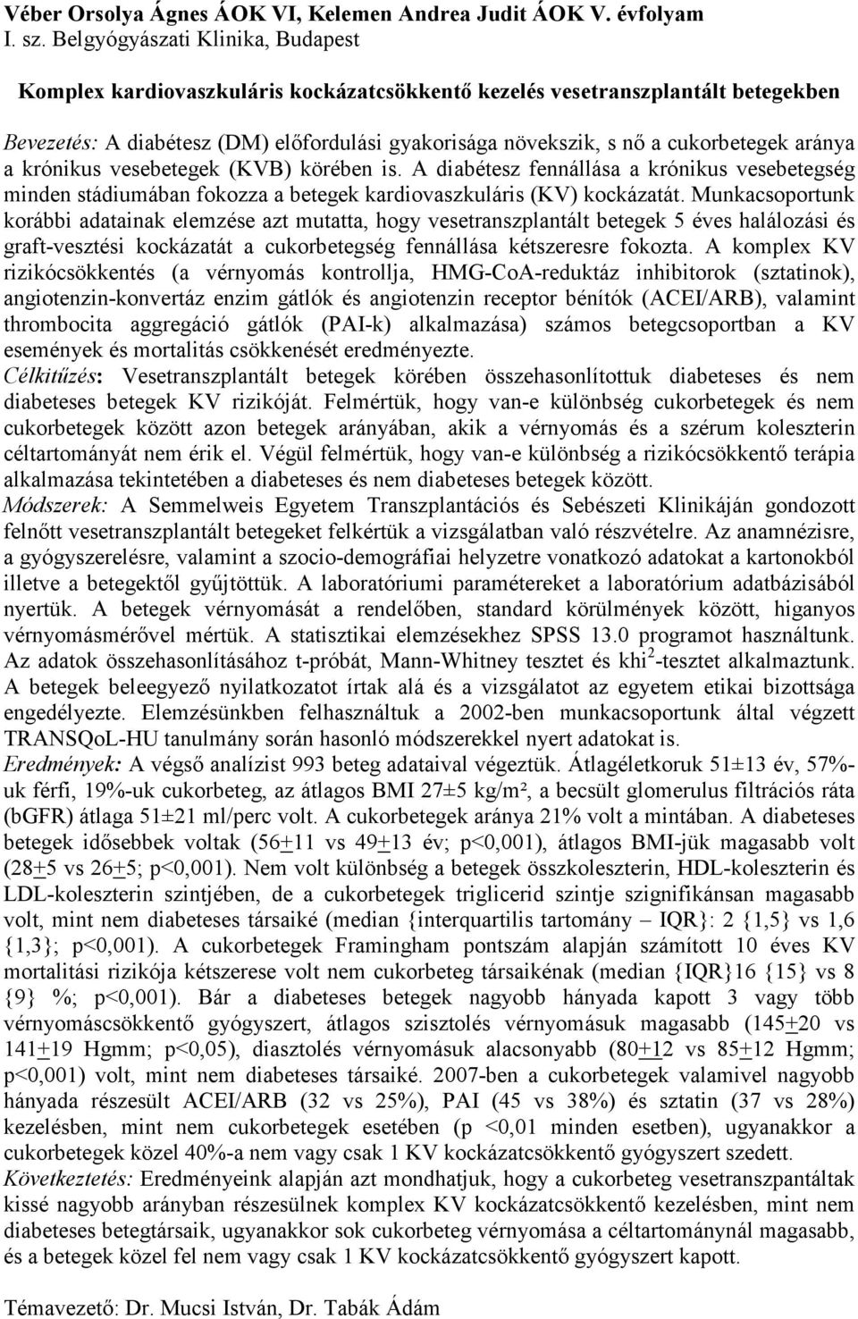 aránya a krónikus vesebetegek (KVB) körében is. A diabétesz fennállása a krónikus vesebetegség minden stádiumában fokozza a betegek kardiovaszkuláris (KV) kockázatát.