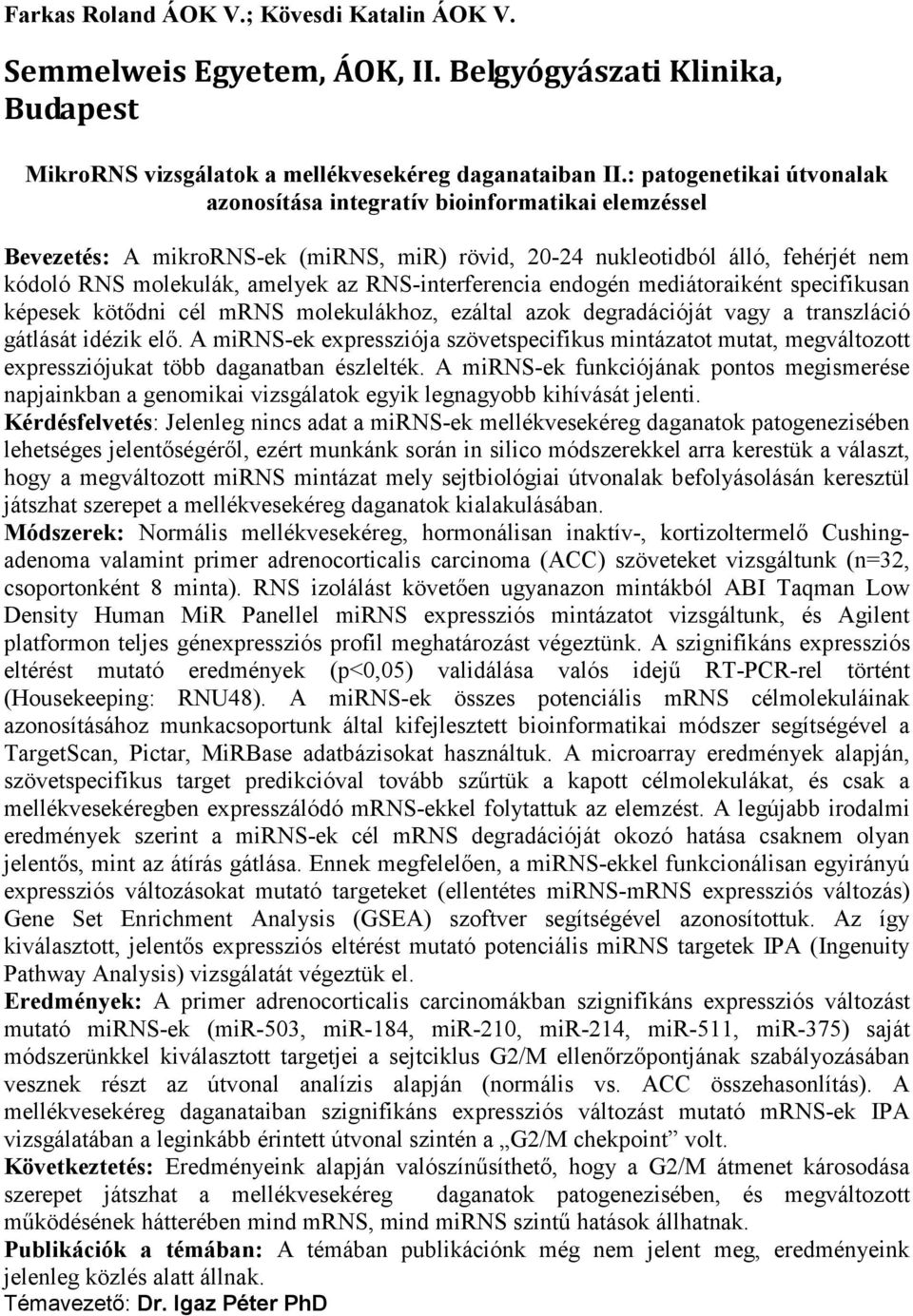 RNS-interferencia endogén mediátoraiként specifikusan képesek kötődni cél mrns molekulákhoz, ezáltal azok degradációját vagy a transzláció gátlását idézik elő.