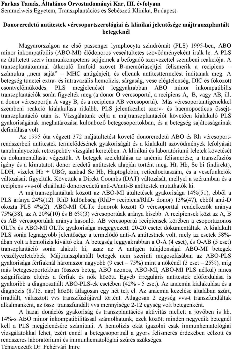 passenger lymphocyta szindrómát (PLS) 1995-ben, ABO minor inkompatibilis (ABO-MI) élődonoros veseátültetés szövődményeként írták le.