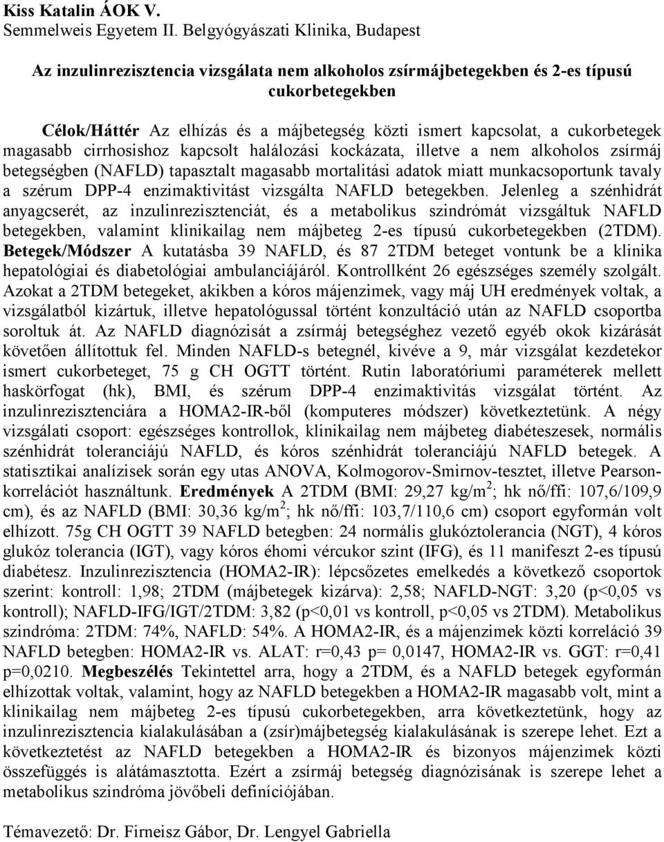 cukorbetegek magasabb cirrhosishoz kapcsolt halálozási kockázata, illetve a nem alkoholos zsírmáj betegségben (NAFLD) tapasztalt magasabb mortalitási adatok miatt munkacsoportunk tavaly a szérum