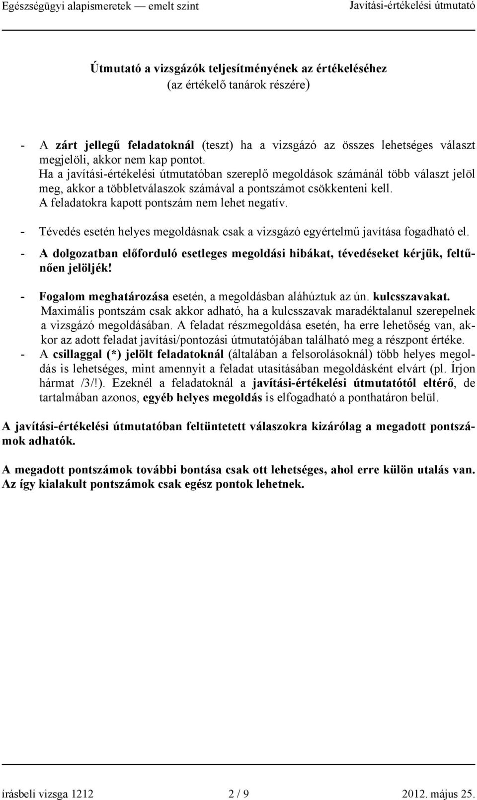 A feladatokra kapott pontszám nem lehet negatív. - Tévedés esetén helyes megoldásnak csak a vizsgázó egyértelmű javítása fogadható el.