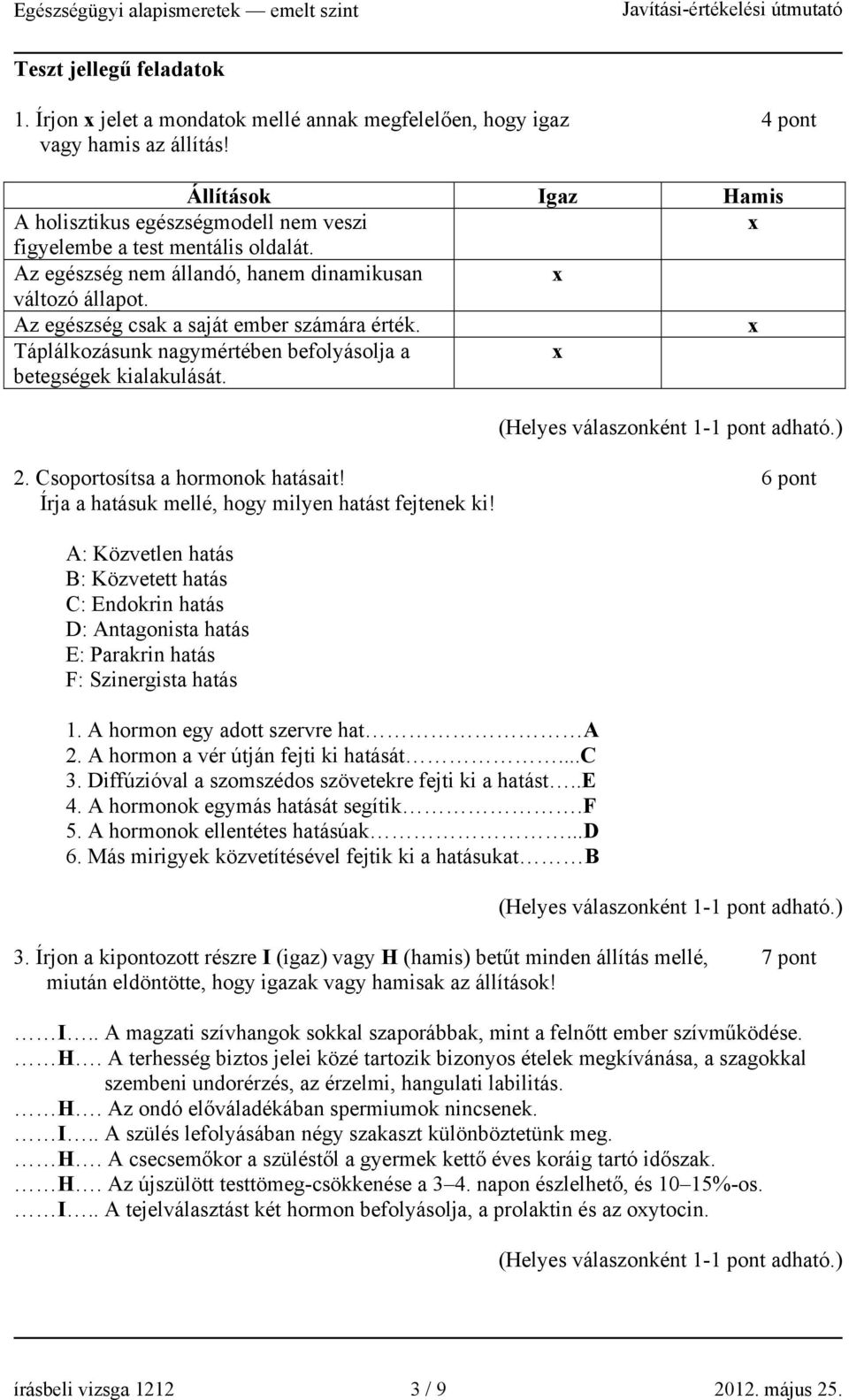 Az egészség csak a saját ember számára érték. Táplálkozásunk nagymértében befolyásolja a betegségek kialakulását. 2. Csoportosítsa a hormonok hatásait!