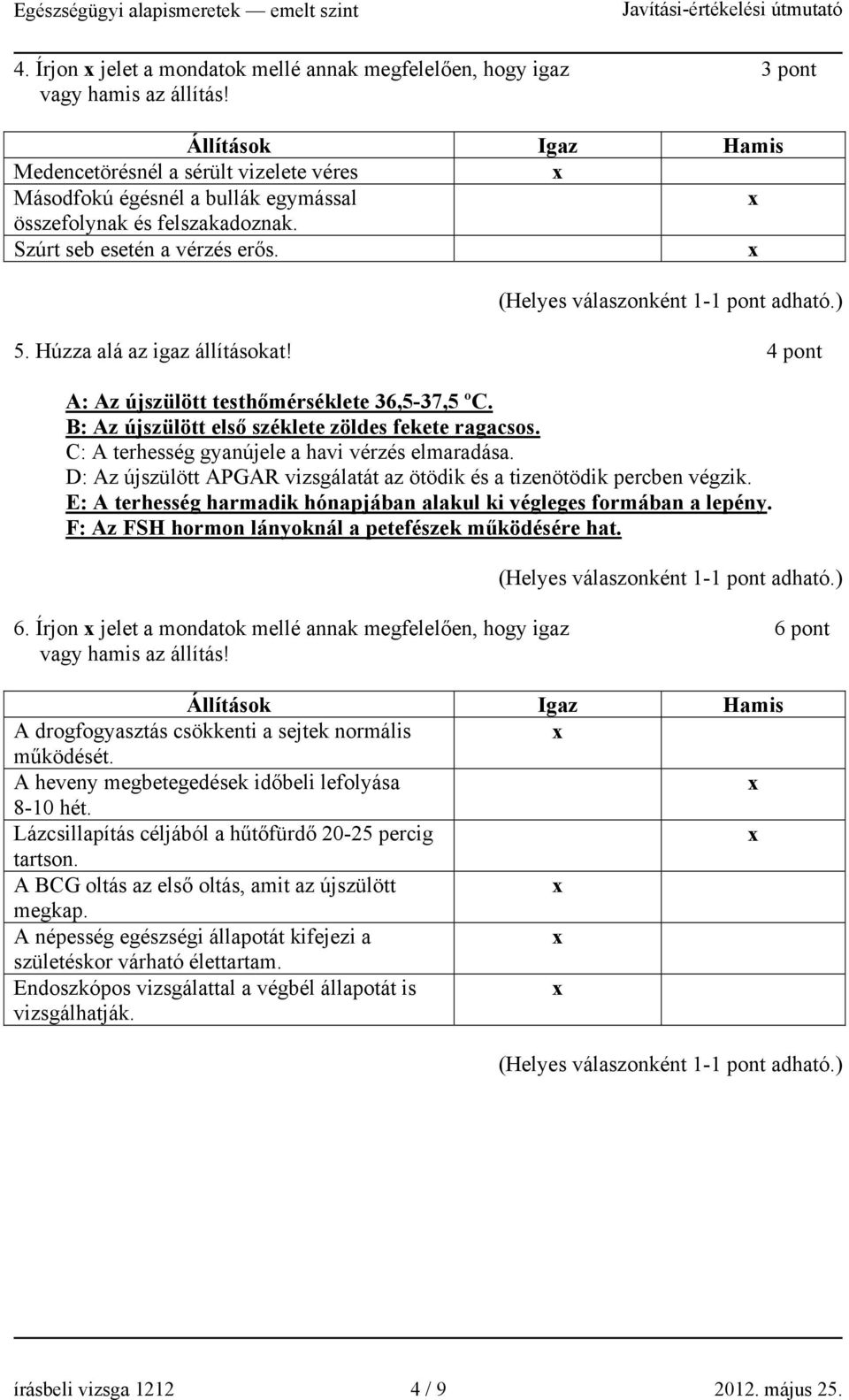 4 pont A: Az újszülött testhőmérséklete 36,5-37,5 ºC. B: Az újszülött első széklete zöldes fekete ragacsos. C: A terhesség gyanújele a havi vérzés elmaradása.