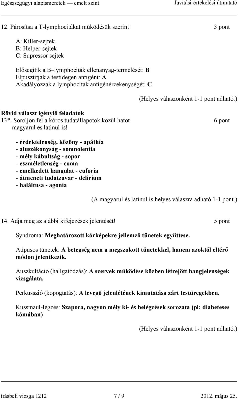 feladatok 13*. Soroljon fel a kóros tudatállapotok közül hatot 6 pont magyarul és latinul is!