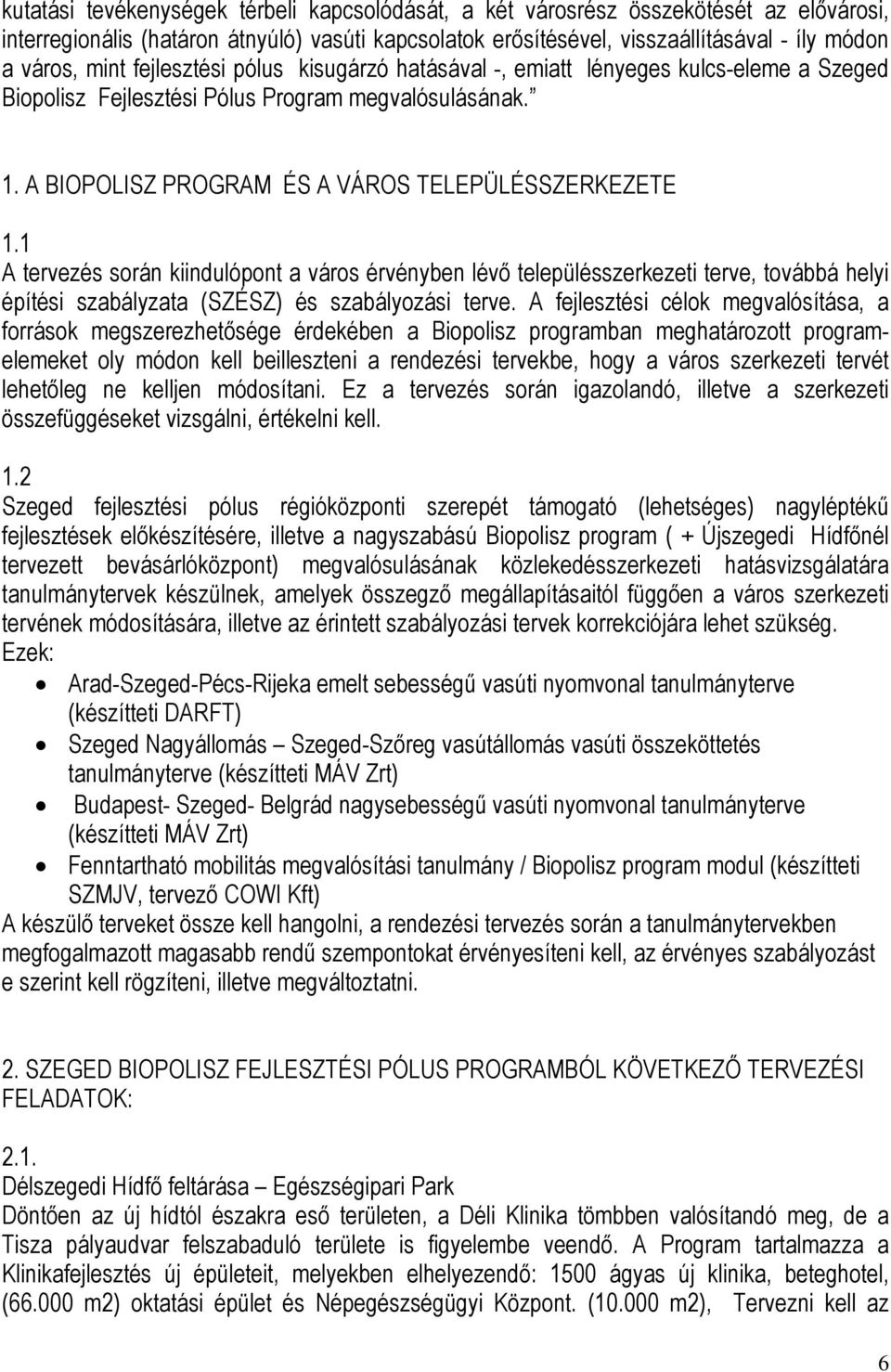 1 A tervezés során kiindulópont a város érvényben lévő településszerkezeti terve, továbbá helyi építési szabályzata (SZÉSZ) és szabályozási terve.