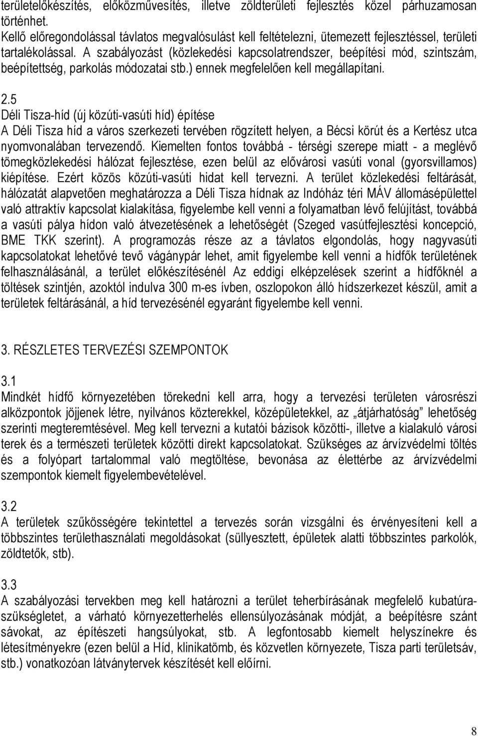 A szabályozást (közlekedési kapcsolatrendszer, beépítési mód, szintszám, beépítettség, parkolás módozatai stb.) ennek megfelelően kell megállapítani. 2.