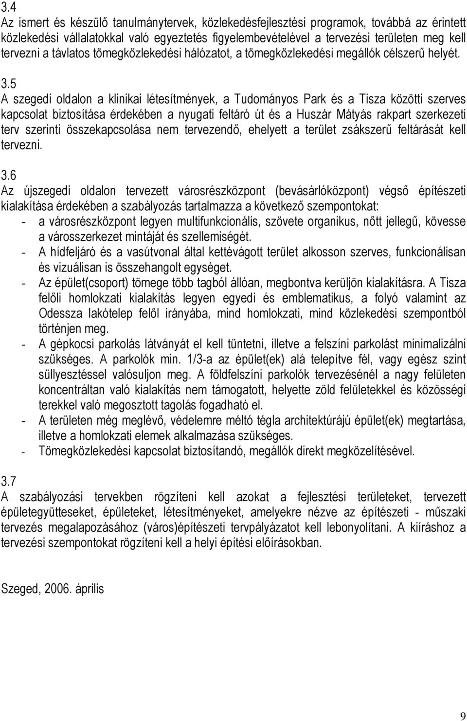 5 A szegedi oldalon a klinikai létesítmények, a Tudományos Park és a Tisza közötti szerves kapcsolat biztosítása érdekében a nyugati feltáró út és a Huszár Mátyás rakpart szerkezeti terv szerinti