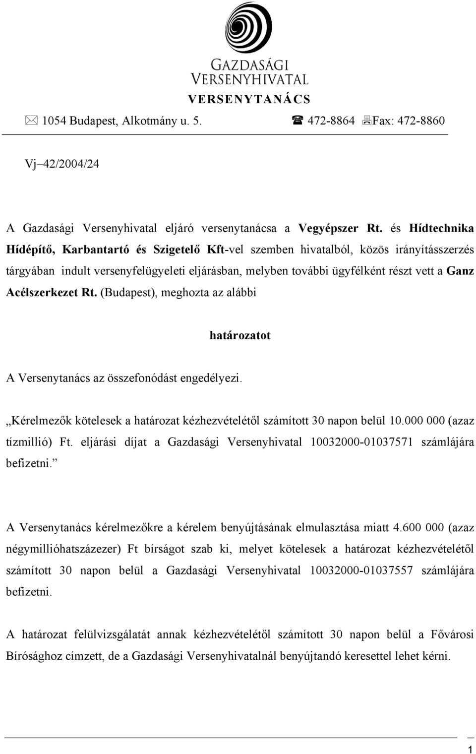 Acélszerkezet Rt. (Budapest), meghozta az alábbi határozatot A Versenytanács az összefonódást engedélyezi. Kérelmezők kötelesek a határozat kézhezvételétől számított 30 napon belül 10.