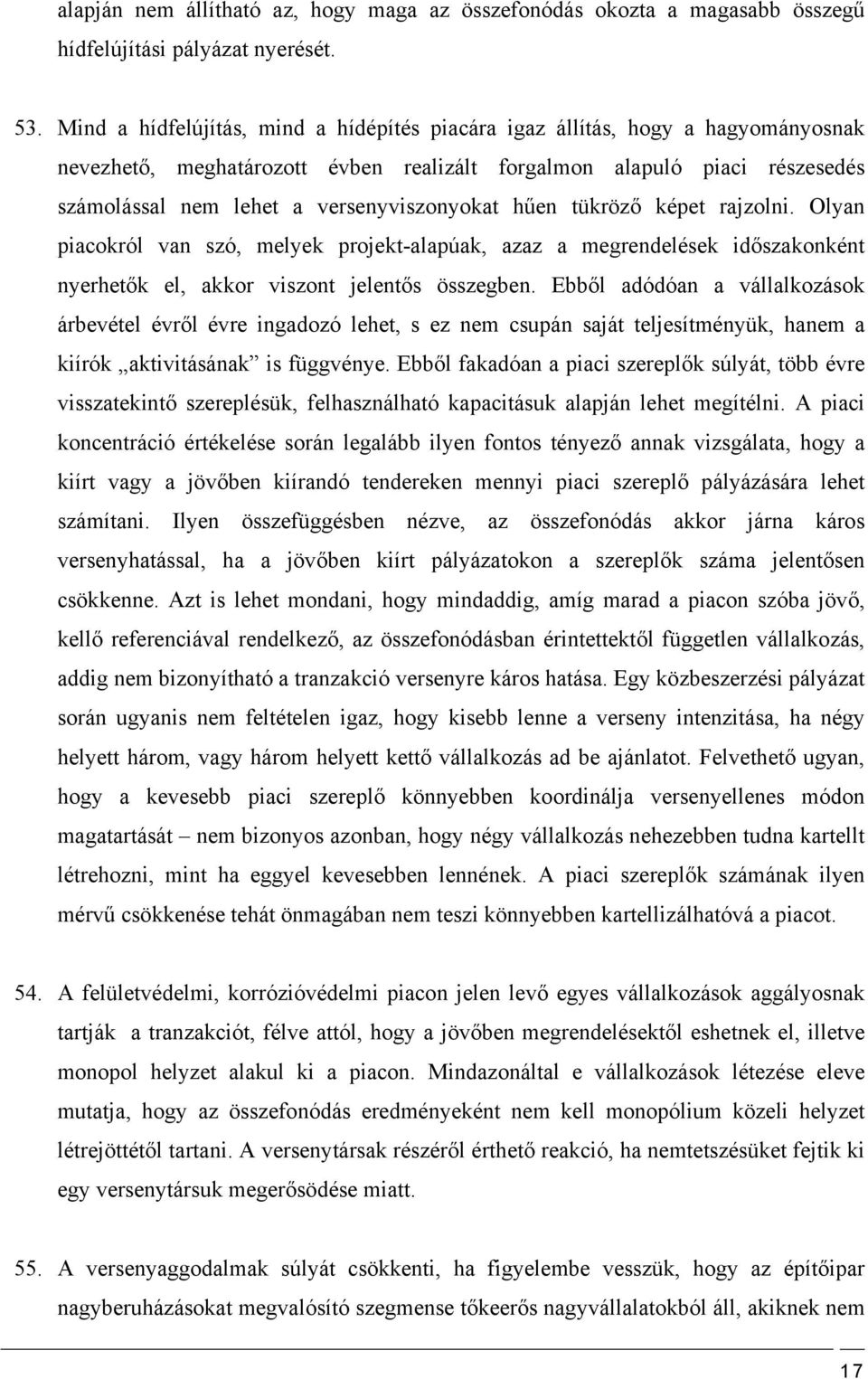 versenyviszonyokat hűen tükröző képet rajzolni. Olyan piacokról van szó, melyek projekt-alapúak, azaz a megrendelések időszakonként nyerhetők el, akkor viszont jelentős összegben.