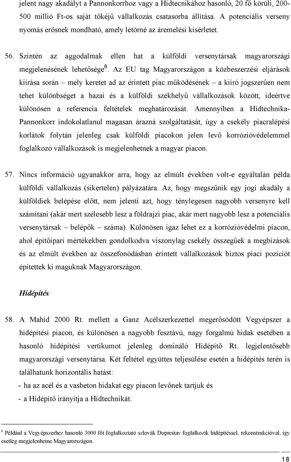 Az EU tag Magyarországon a közbeszerzési eljárások kiírása során mely keretet ad az érintett piac működésének a kiíró jogszerűen nem tehet különbséget a hazai és a külföldi székhelyű vállalkozások