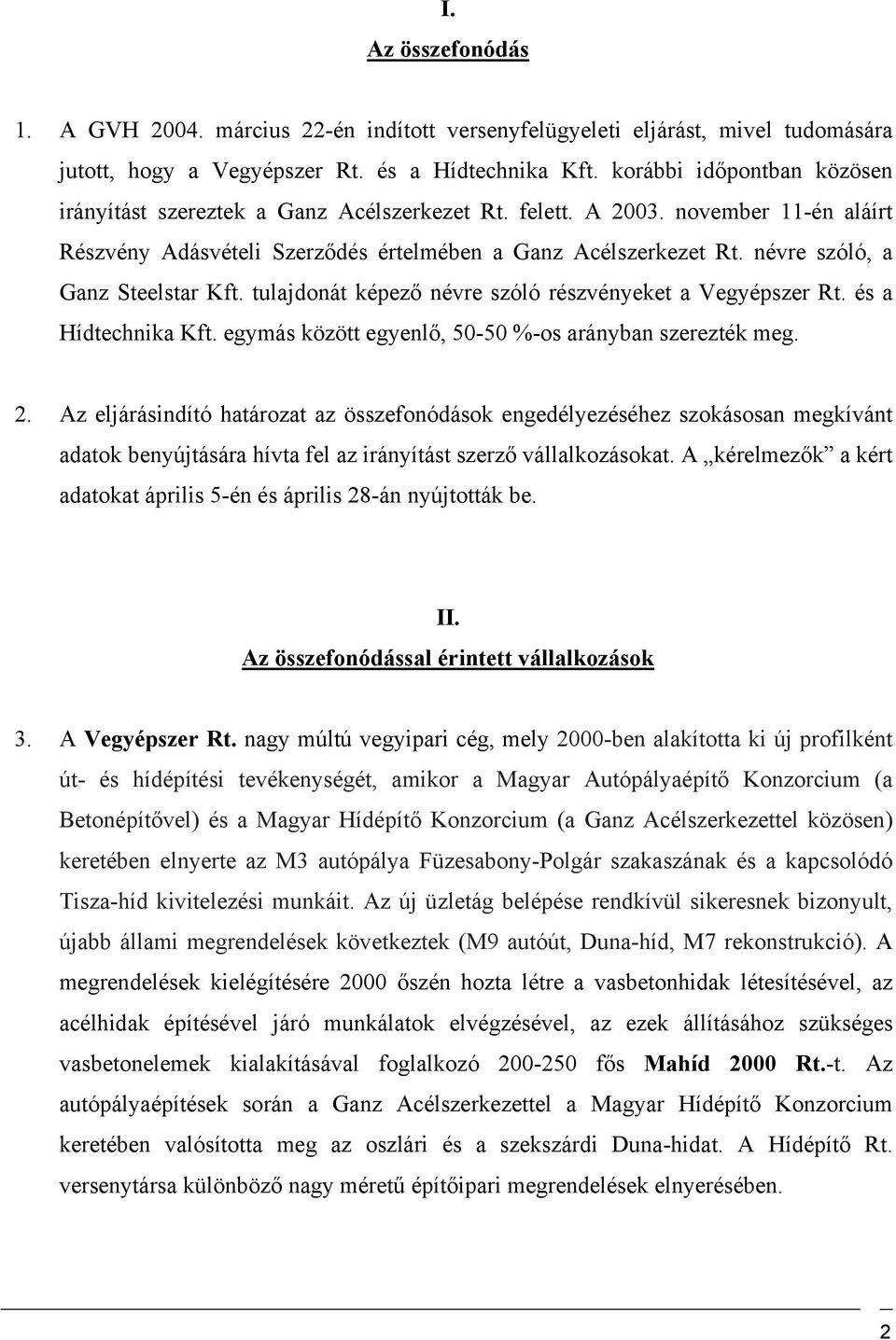 névre szóló, a Ganz Steelstar Kft. tulajdonát képező névre szóló részvényeket a Vegyépszer Rt. és a Hídtechnika Kft. egymás között egyenlő, 50-50 %-os arányban szerezték meg. 2.