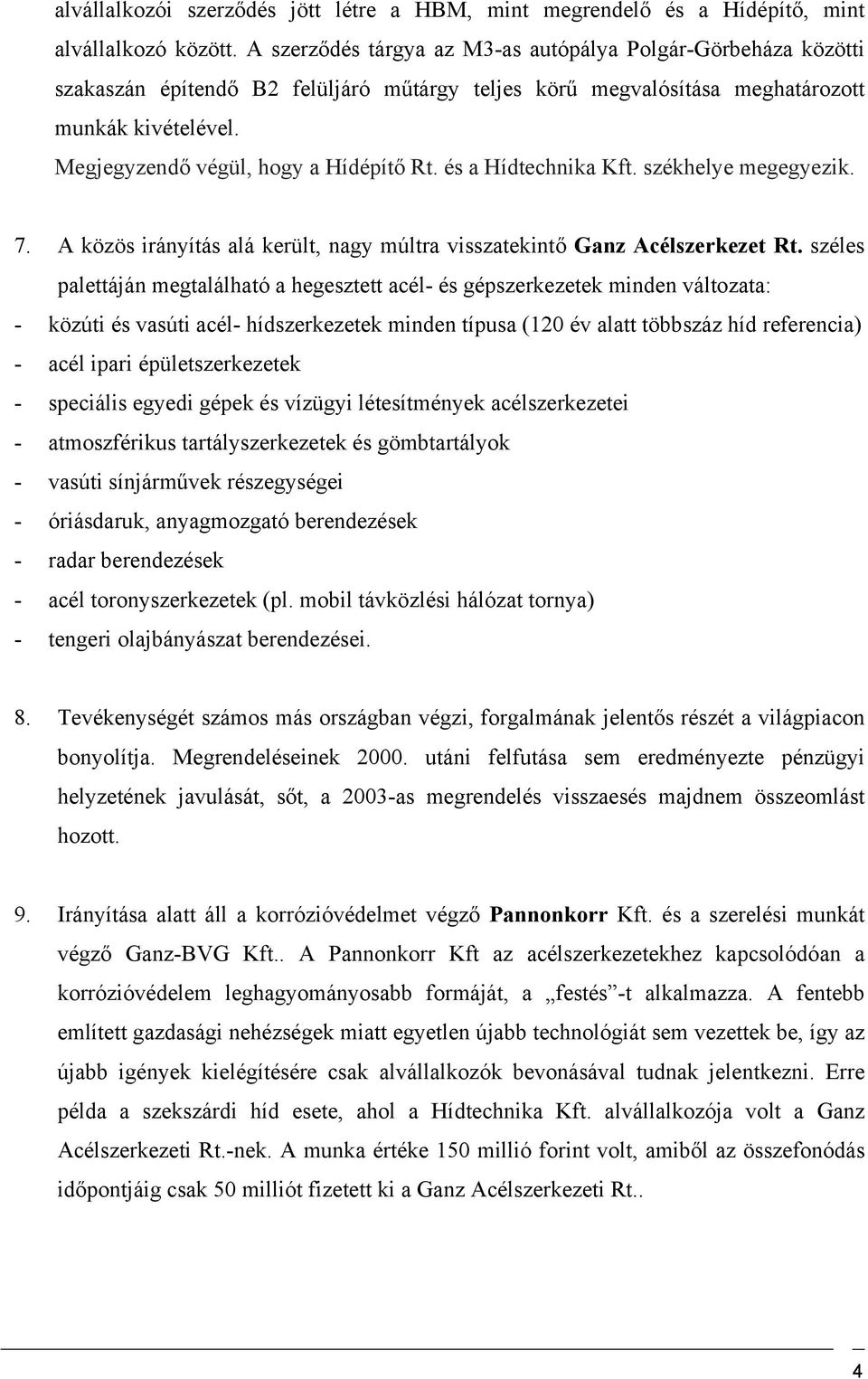 Megjegyzendő végül, hogy a Hídépítő Rt. és a Hídtechnika Kft. székhelye megegyezik. 7. A közös irányítás alá került, nagy múltra visszatekintő Ganz Acélszerkezet Rt.