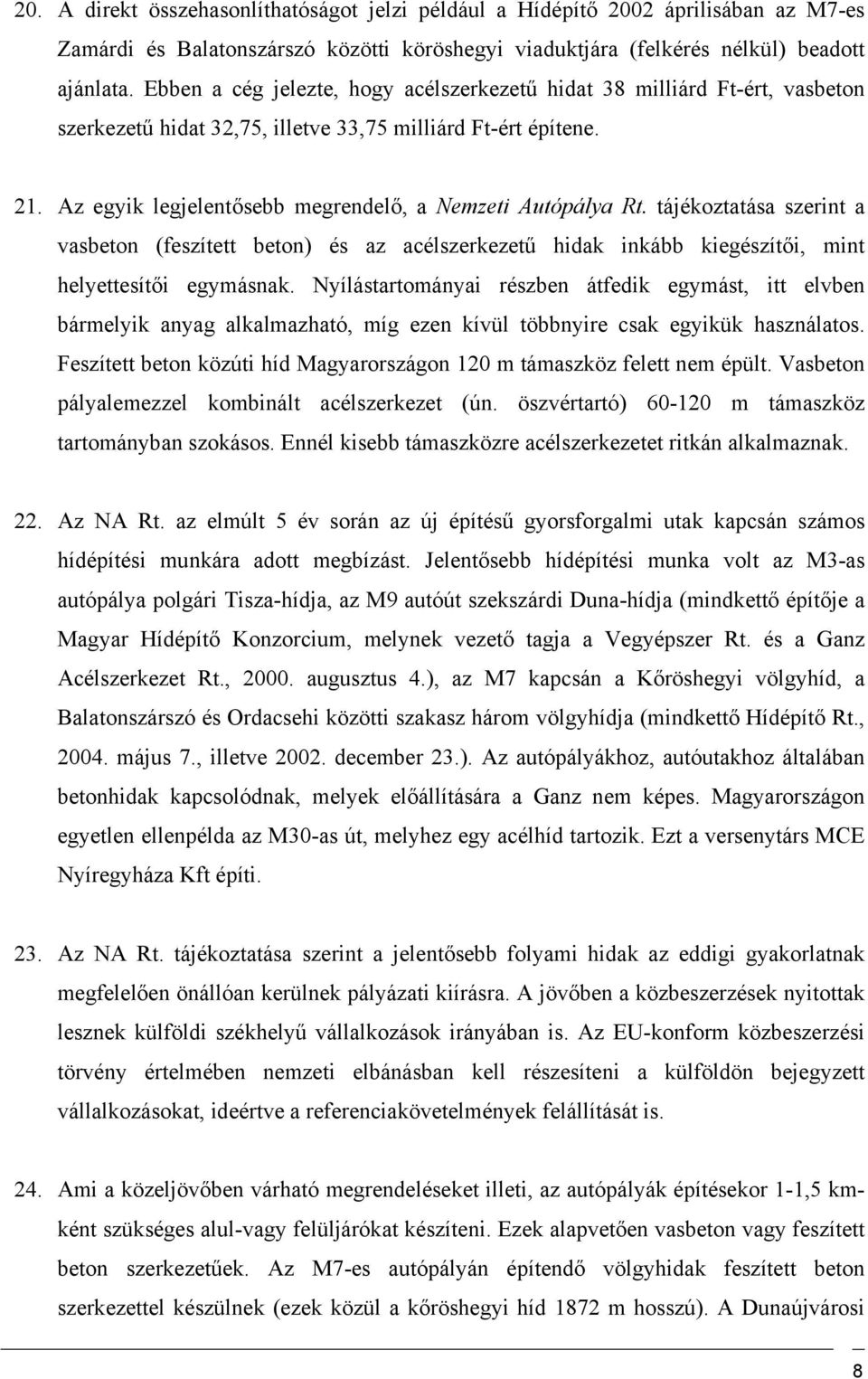 Az egyik legjelentősebb megrendelő, a Nemzeti Autópálya Rt. tájékoztatása szerint a vasbeton (feszített beton) és az acélszerkezetű hidak inkább kiegészítői, mint helyettesítői egymásnak.