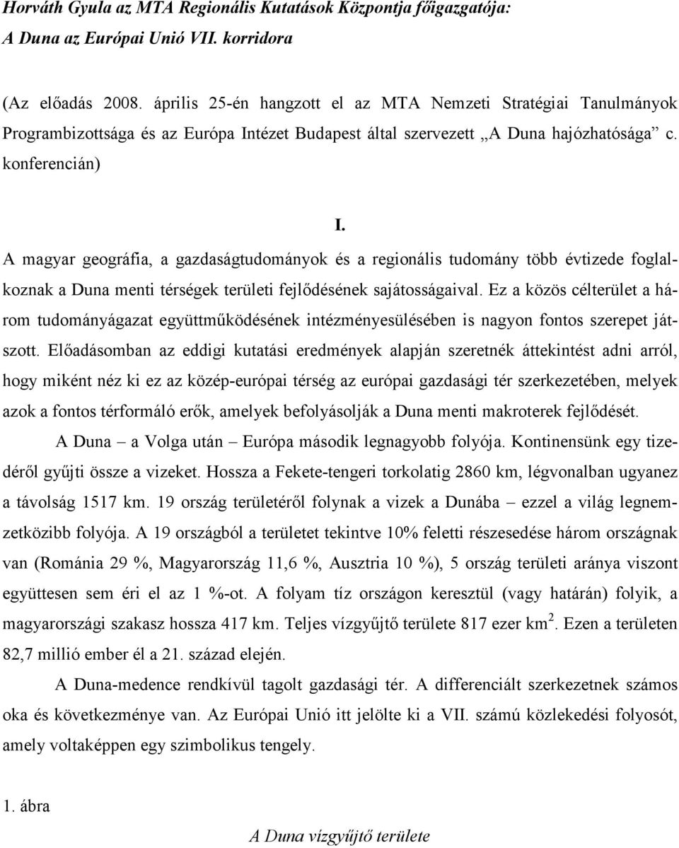 A magyar geográfia, a gazdaságtudományok és a regionális tudomány több évtizede foglalkoznak a Duna menti térségek területi fejlıdésének sajátosságaival.