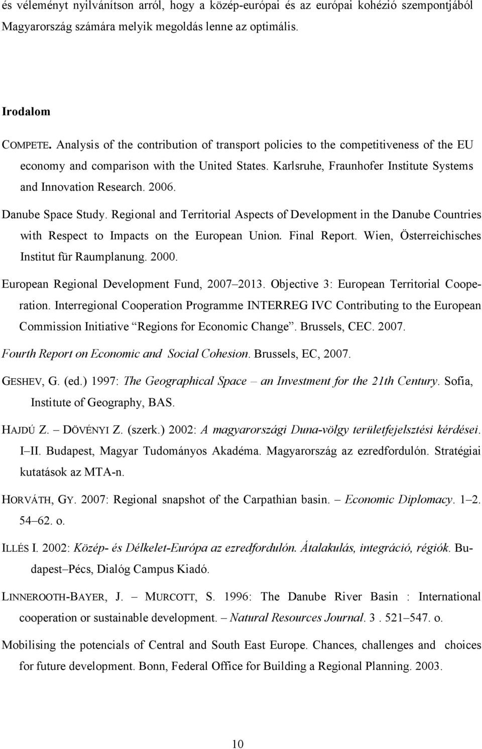 2006. Danube Space Study. Regional and Territorial Aspects of Development in the Danube Countries with Respect to Impacts on the European Union. Final Report.