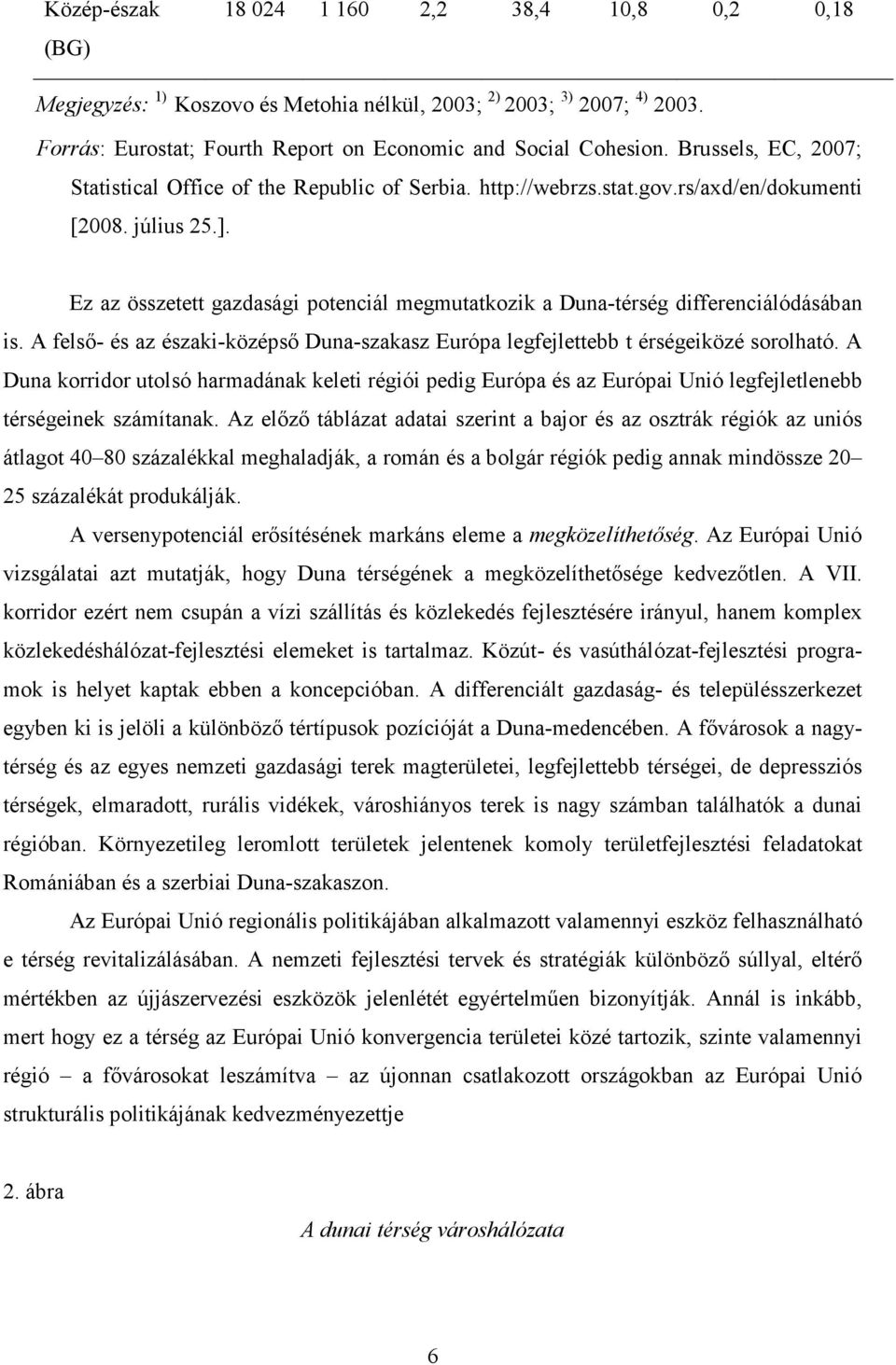 Ez az összetett gazdasági potenciál megmutatkozik a Duna-térség differenciálódásában is. A felsı- és az északi-középsı Duna-szakasz Európa legfejlettebb t érségeiközé sorolható.