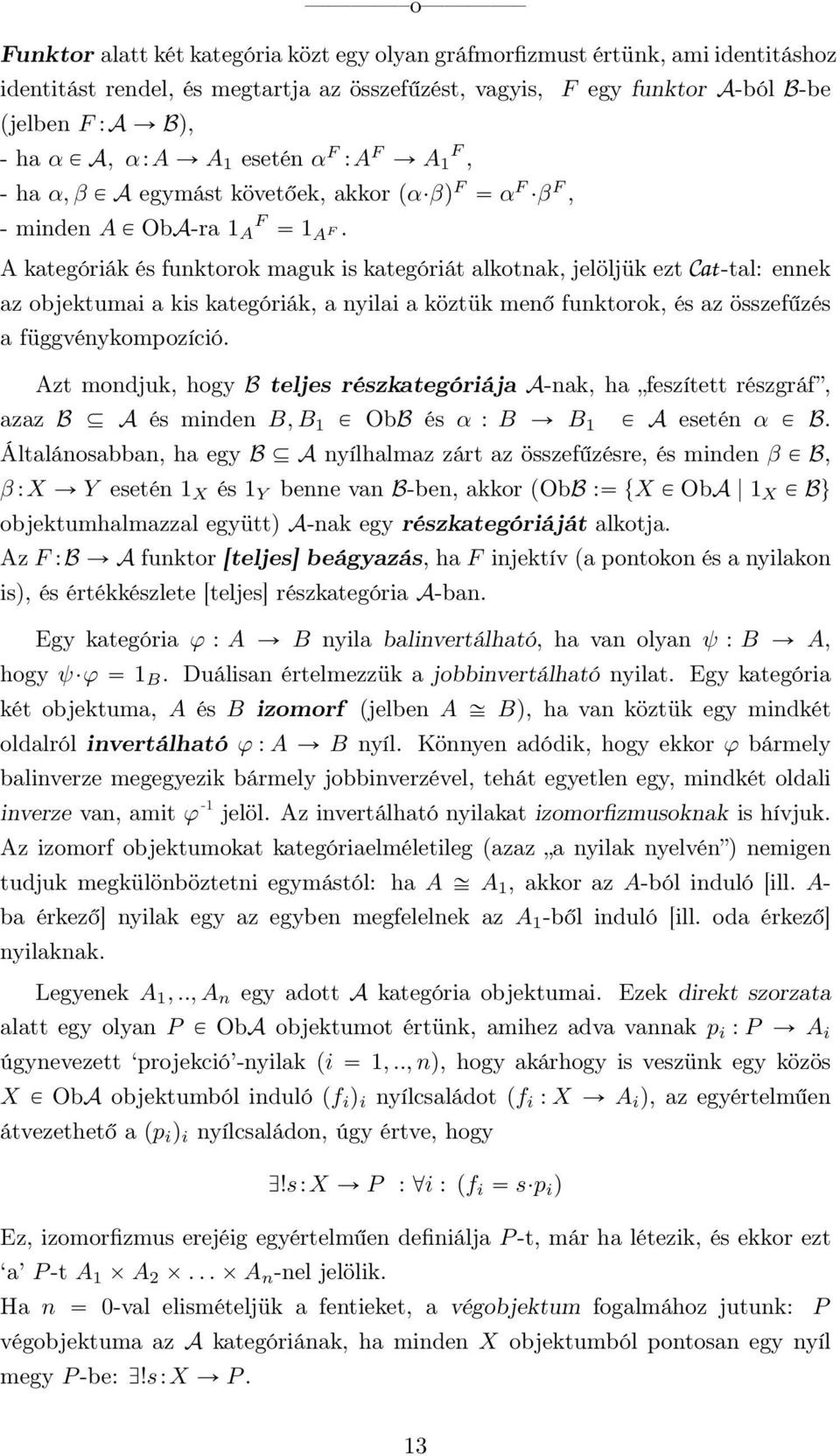 F egy funktor A-ból B-be A kategóriák és funktorok maguk is kategóriát alkotnak, jelöljük ezt Cat-tal: ennek az objektumai a kis kategóriák, a nyilai a köztük menő funktorok, és az összefűzés a